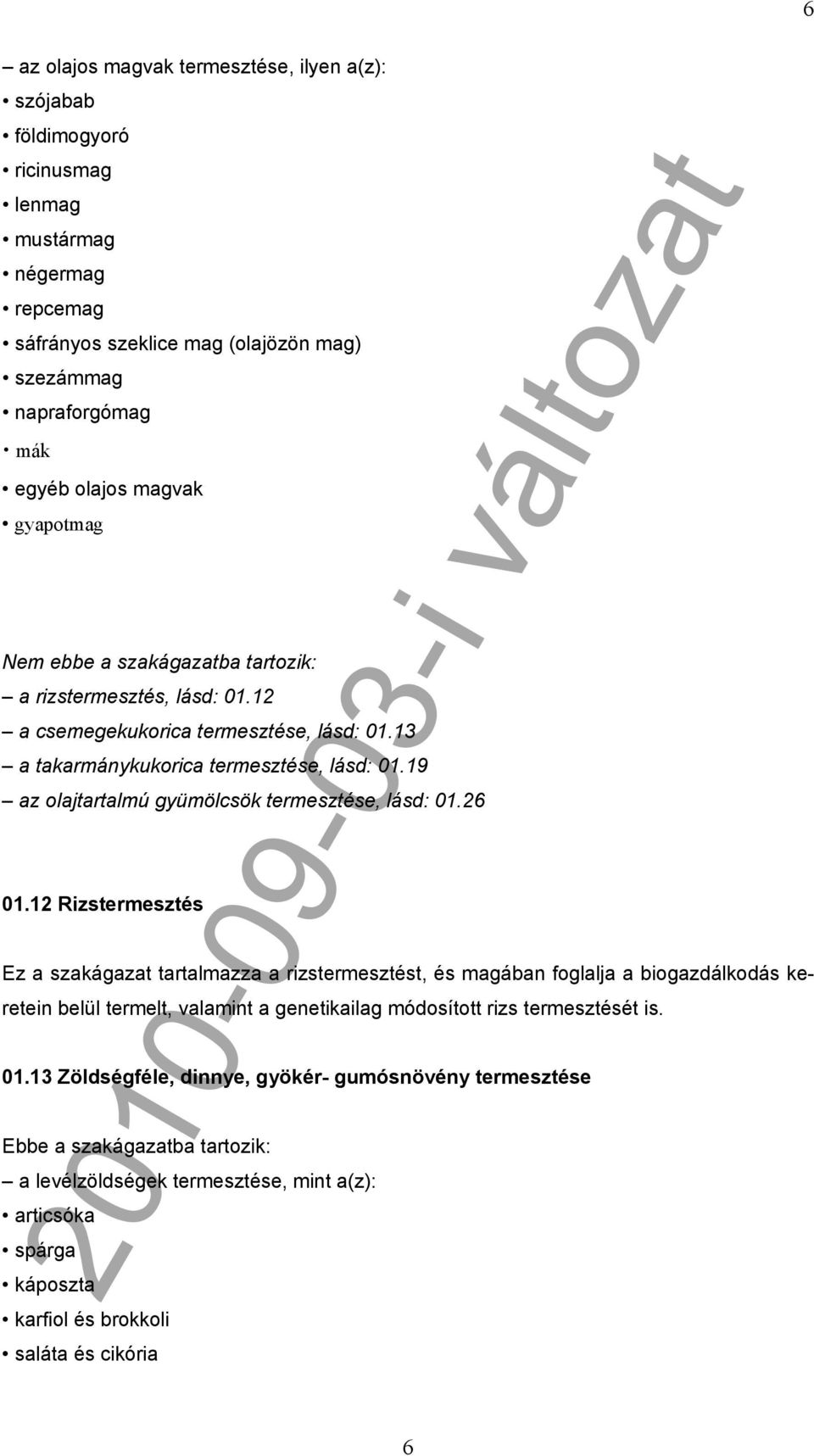 19 az olajtartalmú gyümölcsök termesztése, lásd: 01.26 01.