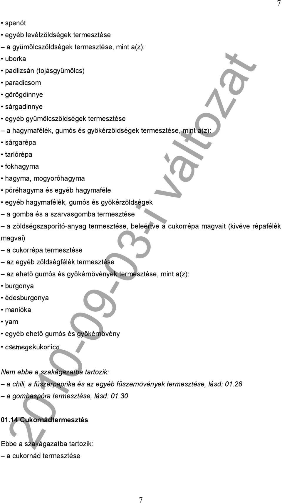 a szarvasgomba termesztése a zöldségszaporító-anyag termesztése, beleértve a cukorrépa magvait (kivéve répafélék magvai) a cukorrépa termesztése az egyéb zöldségfélék termesztése az ehető gumós és