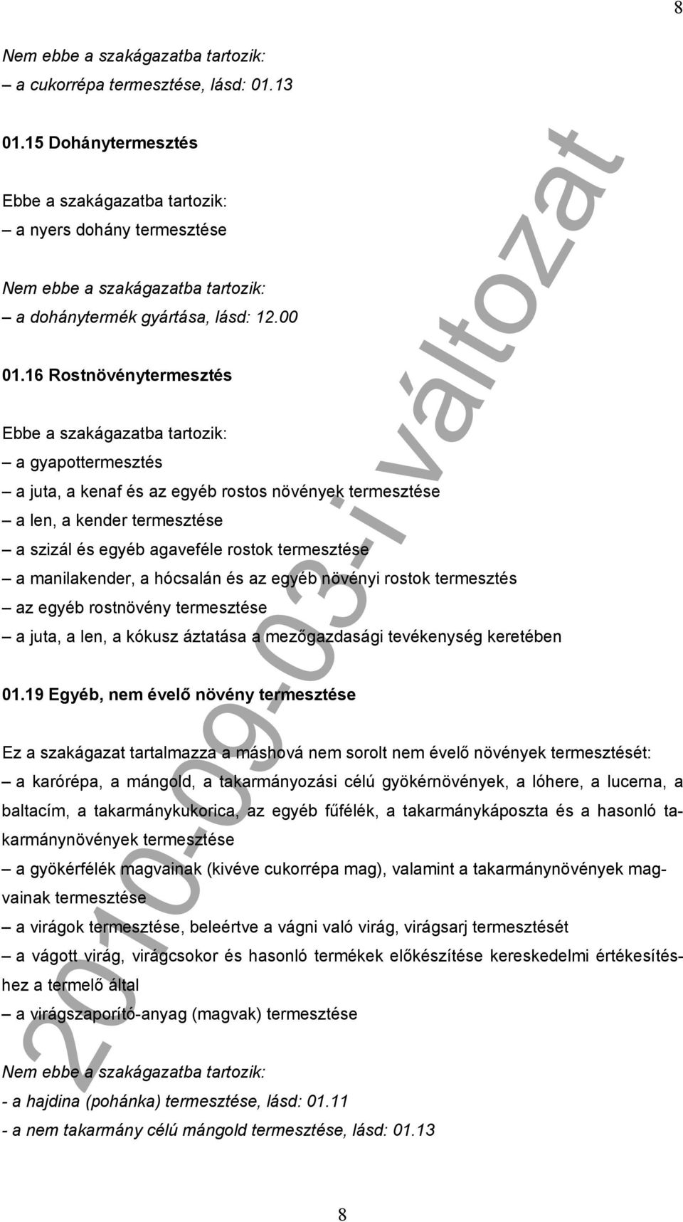 hócsalán és az egyéb növényi rostok termesztés az egyéb rostnövény termesztése a juta, a len, a kókusz áztatása a mezőgazdasági tevékenység keretében 01.