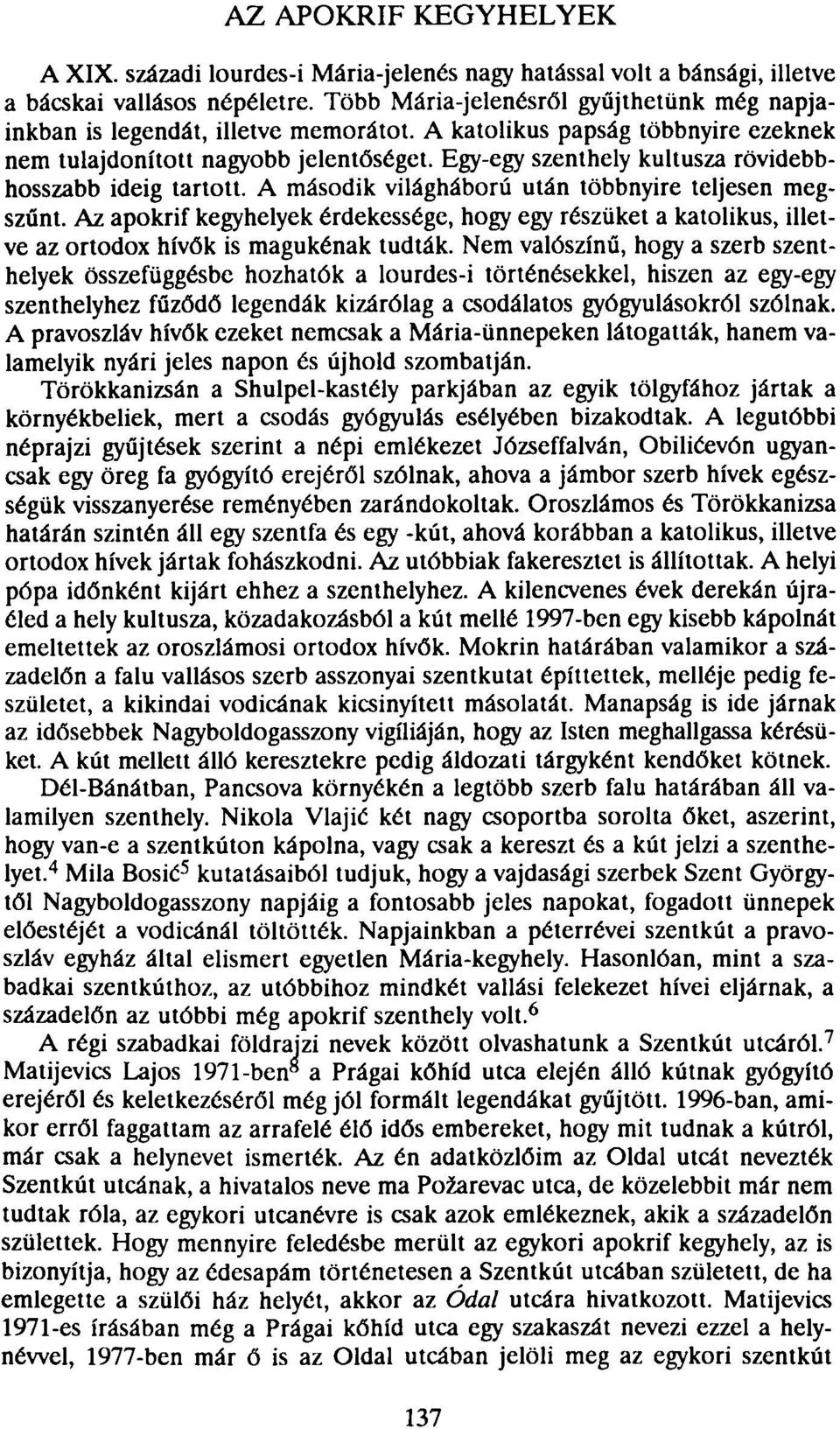 Az apokrif kegyhelyek érdekessége, hogy egy részüket a katolikus, illetve az ortodox hívők is magukénak tudták.