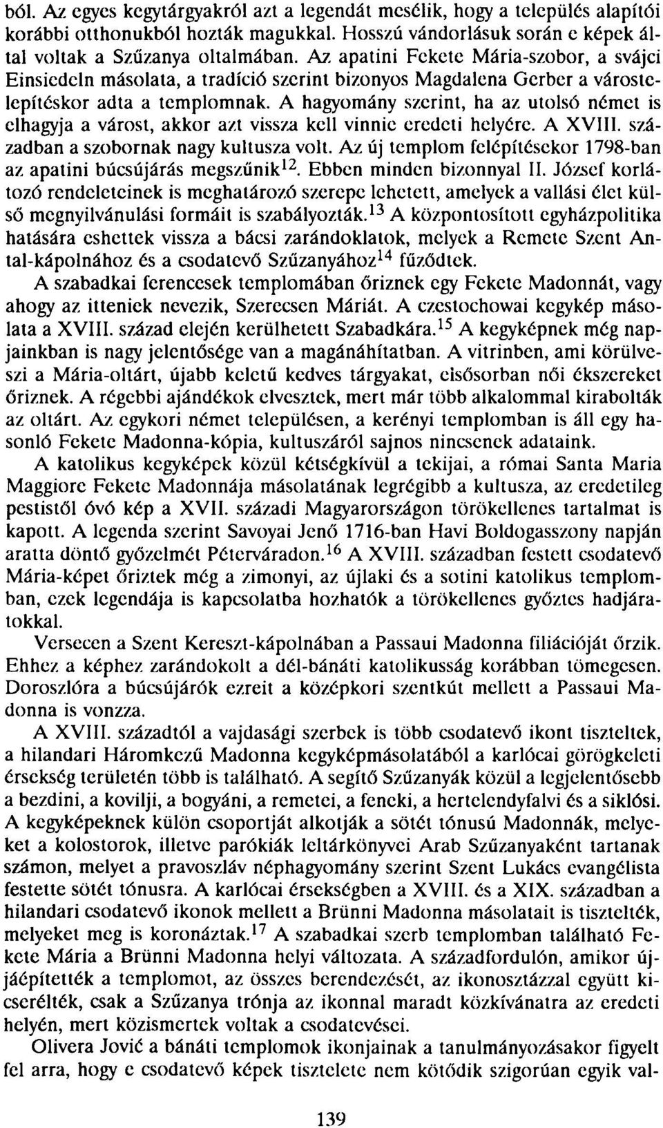 A hagyomány szerint, ha az utolsó német is elhagyja a várost, akkor azt vissza kell vinnie eredeti helyérc. A XVIII. században a szobornak nagy kultusza volt.