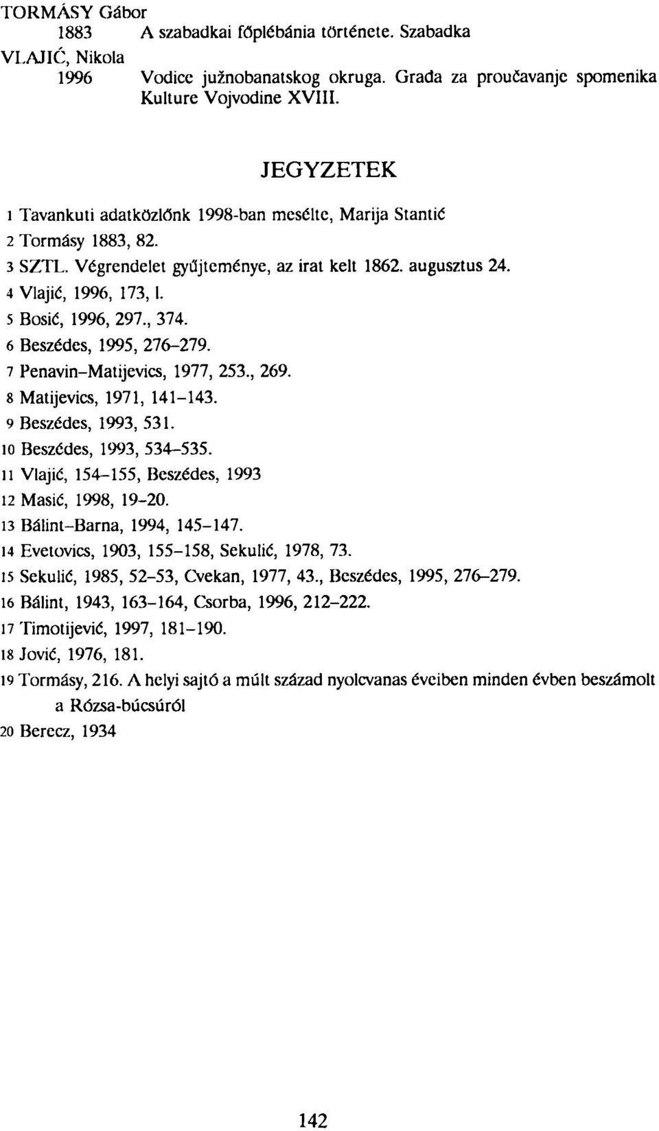 6 Beszédes, 1995, 276-279. 7 Penavin-Matijevics, 1977, 253, 269. 8 Matijevics, 1971, 141-143. 9 Beszédes, 1993, 531. 10 Beszédes, 1993, 534-535.