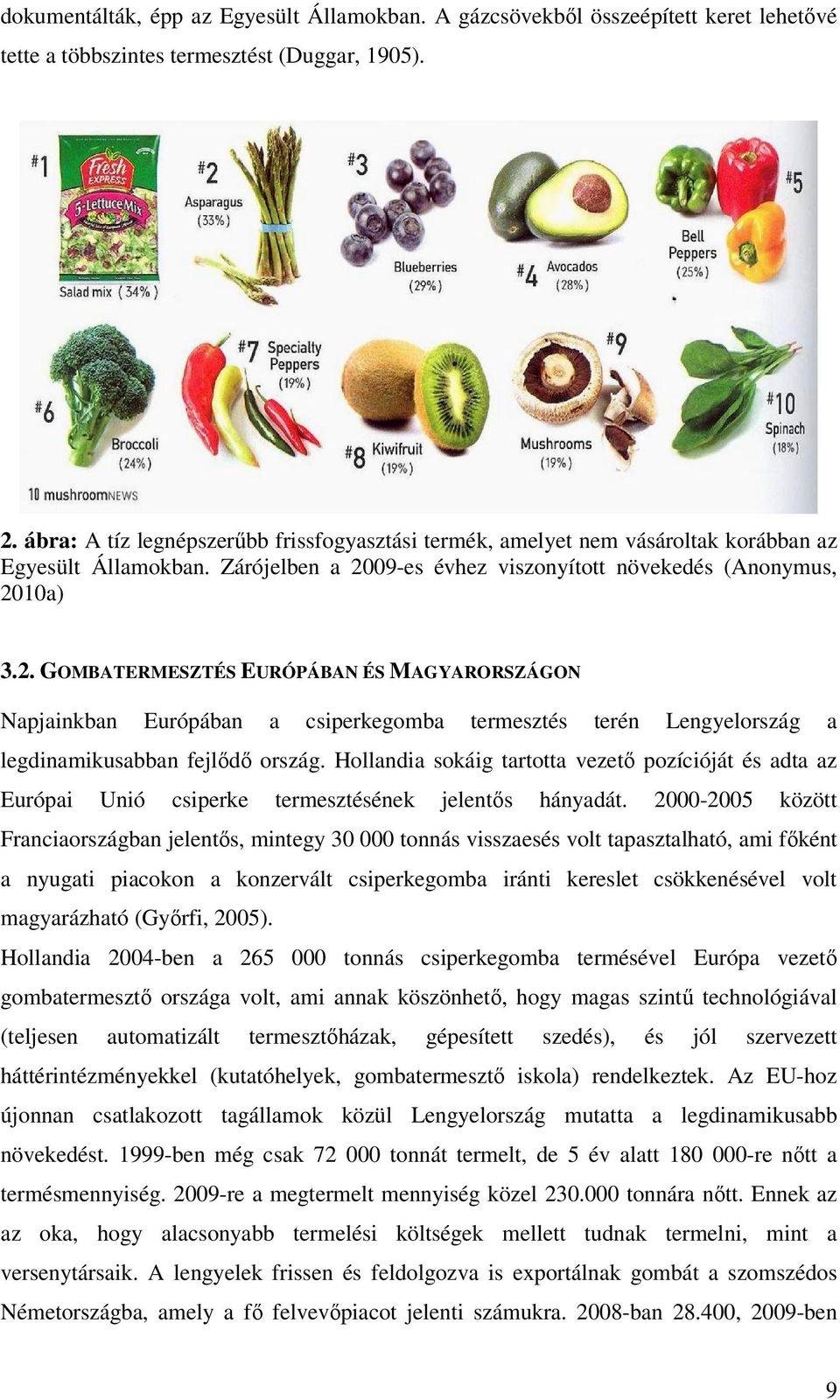 09-es évhez viszonyított növekedés (Anonymus, 2010a) 3.2. GOMBATERMESZTÉS EURÓPÁBAN ÉS MAGYARORSZÁGON Napjainkban Európában a csiperkegomba termesztés terén Lengyelország a legdinamikusabban fejlődő ország.