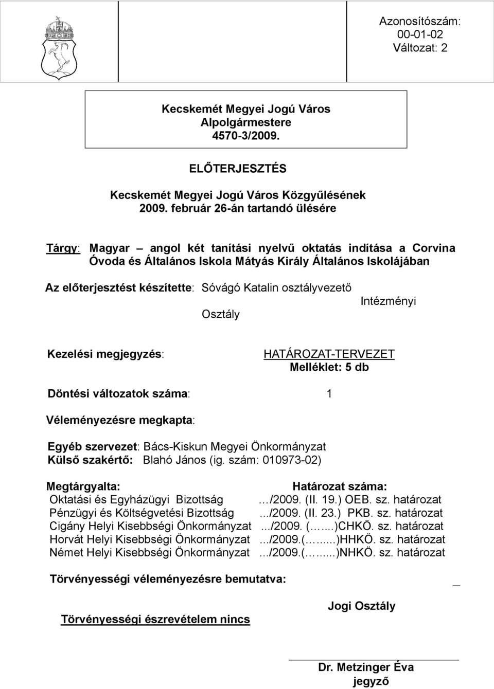 Katalin osztályvezető Osztály Intézményi Kezelési megjegyzés: HATÁROZAT-TERVEZET Melléklet: 5 db Döntési változatok száma: 1 Véleményezésre megkapta: Egyéb szervezet: Bács-Kiskun Megyei Önkormányzat