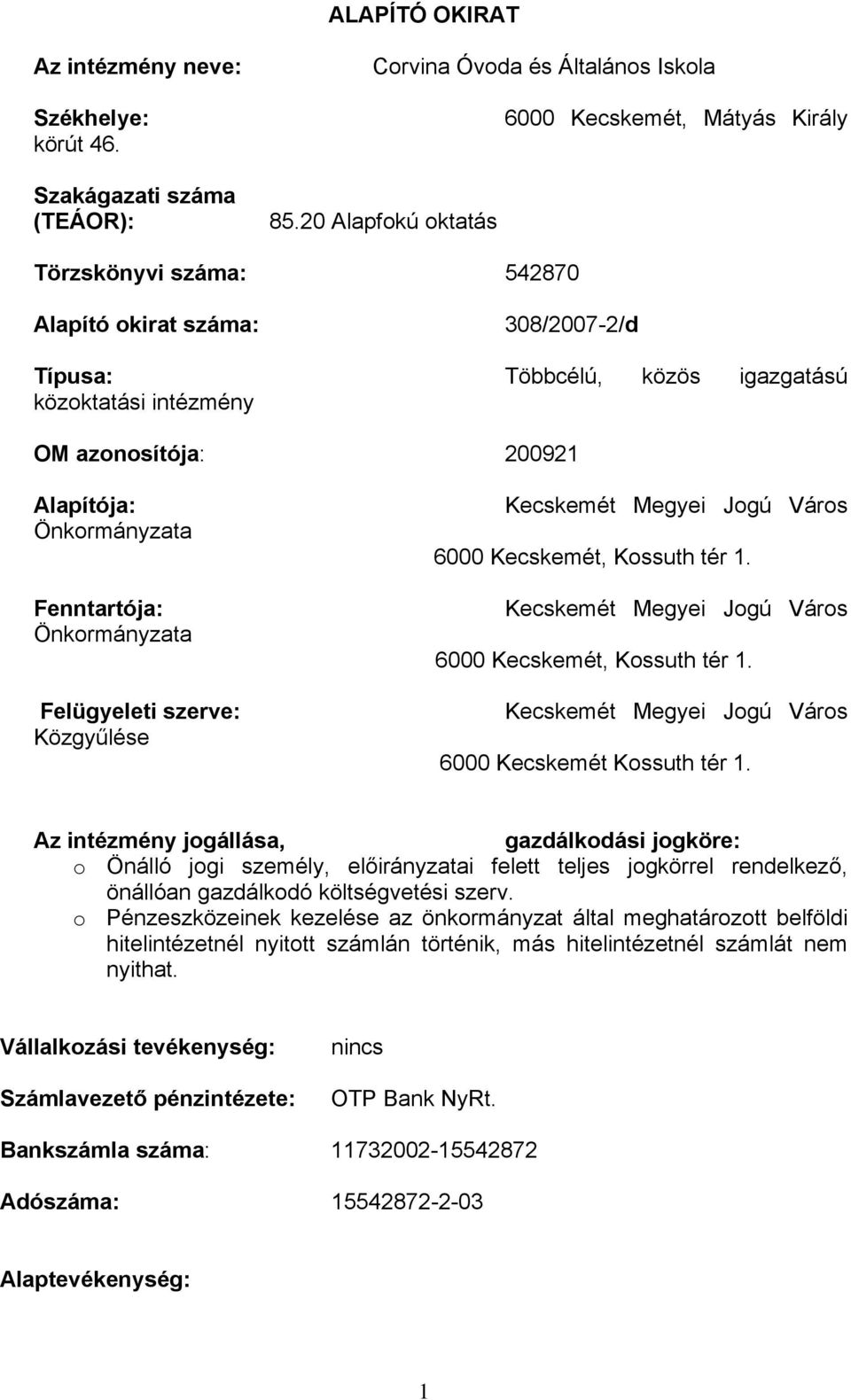 Alapítója: Önkormányzata Fenntartója: Önkormányzata Felügyeleti szerve: Közgyűlése Kecskemét Megyei Jogú Város 6000 Kecskemét, Kossuth tér 1. Kecskemét Megyei Jogú Város 6000 Kecskemét, Kossuth tér 1. Kecskemét Megyei Jogú Város 6000 Kecskemét Kossuth tér 1.