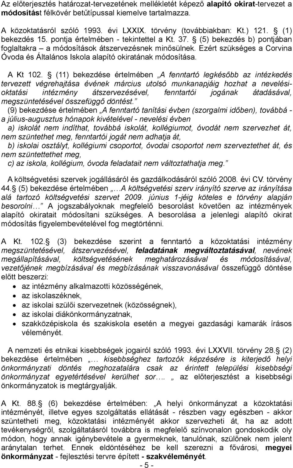 Ezért szükséges a Corvina Óvoda és Általános Iskola alapító okiratának módosítása. A Kt 102.