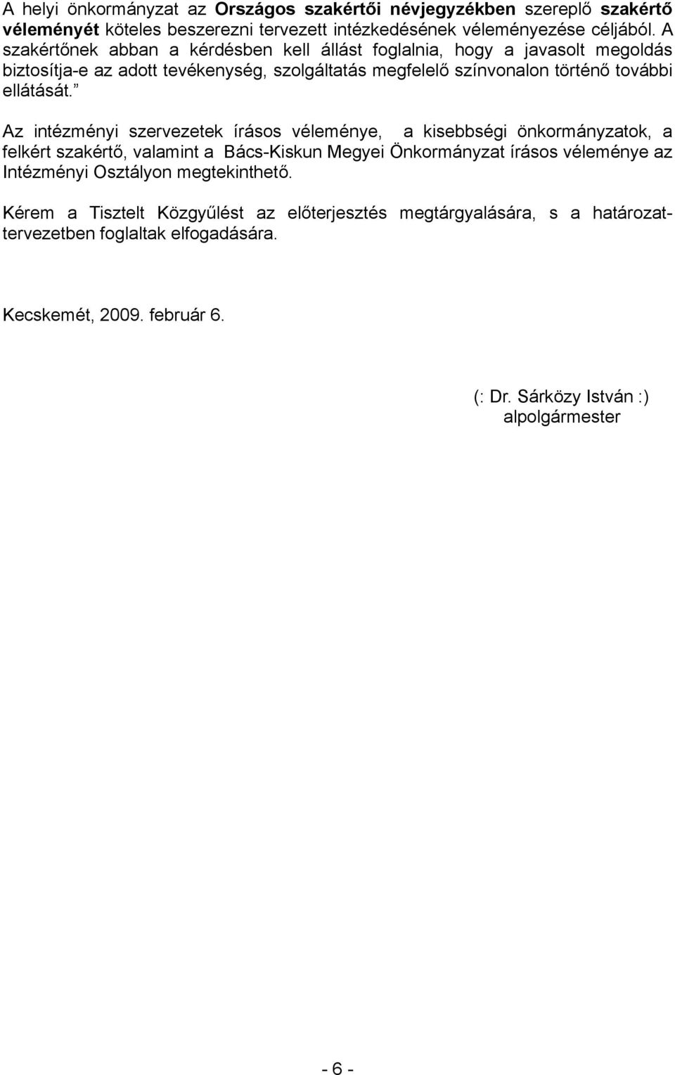 Az intézményi szervezetek írásos véleménye, a kisebbségi önkormányzatok, a felkért szakértő, valamint a Bács-Kiskun Megyei Önkormányzat írásos véleménye az Intézményi Osztályon