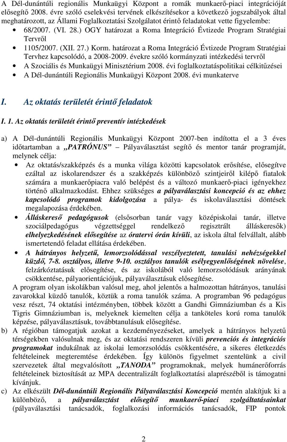 ) OGY határozat a Roma Integráció Évtizede Program Stratégiai Tervrıl 1105/2007. (XII. 27.) Korm. határozat a Roma Integráció Évtizede Program Stratégiai Tervhez kapcsolódó, a 2008-2009.