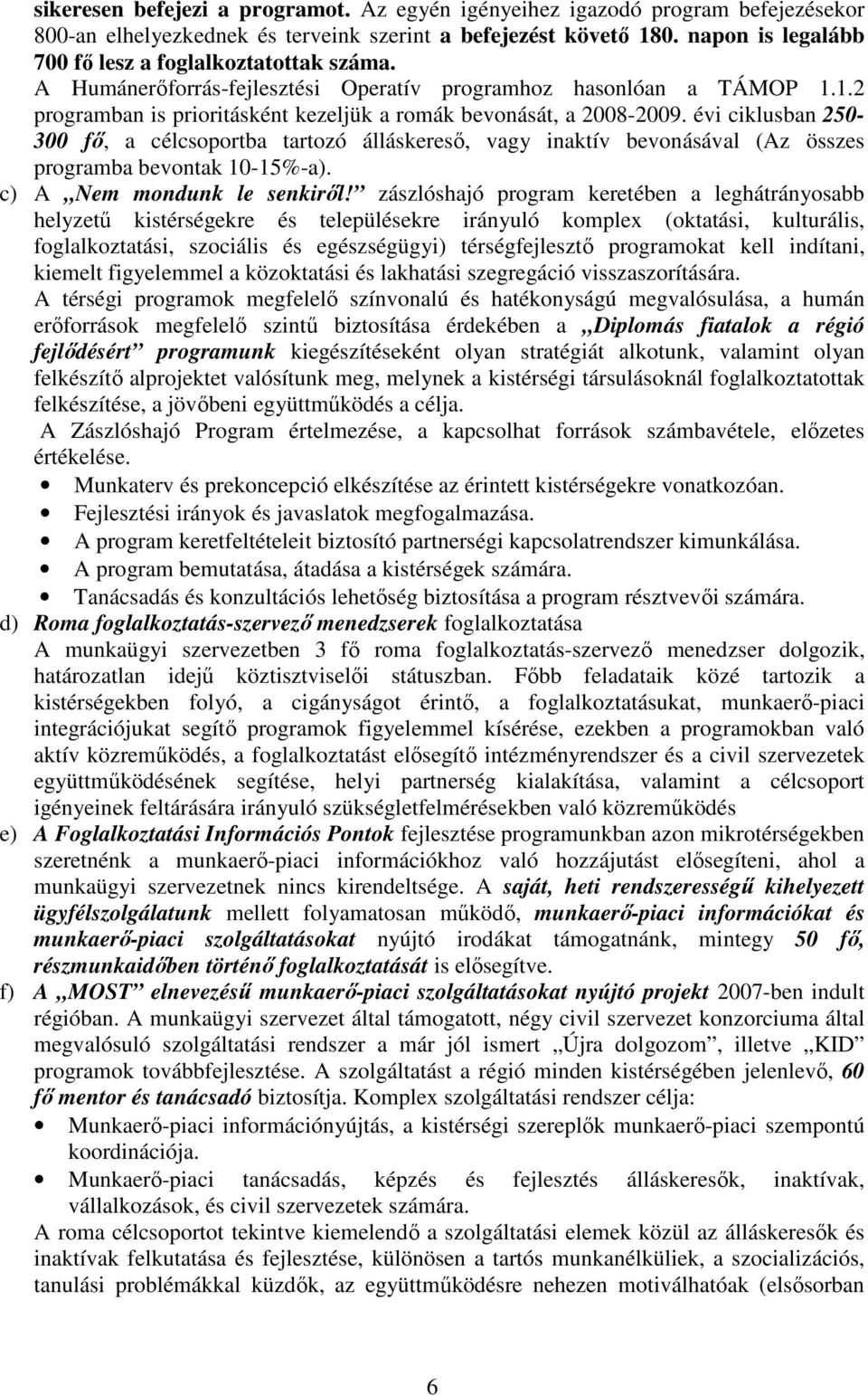 évi ciklusban 250-300 fı, a célcsoportba tartozó álláskeresı, vagy inaktív bevonásával (Az összes programba bevontak 10-15%-a). c) A Nem mondunk le senkirıl!