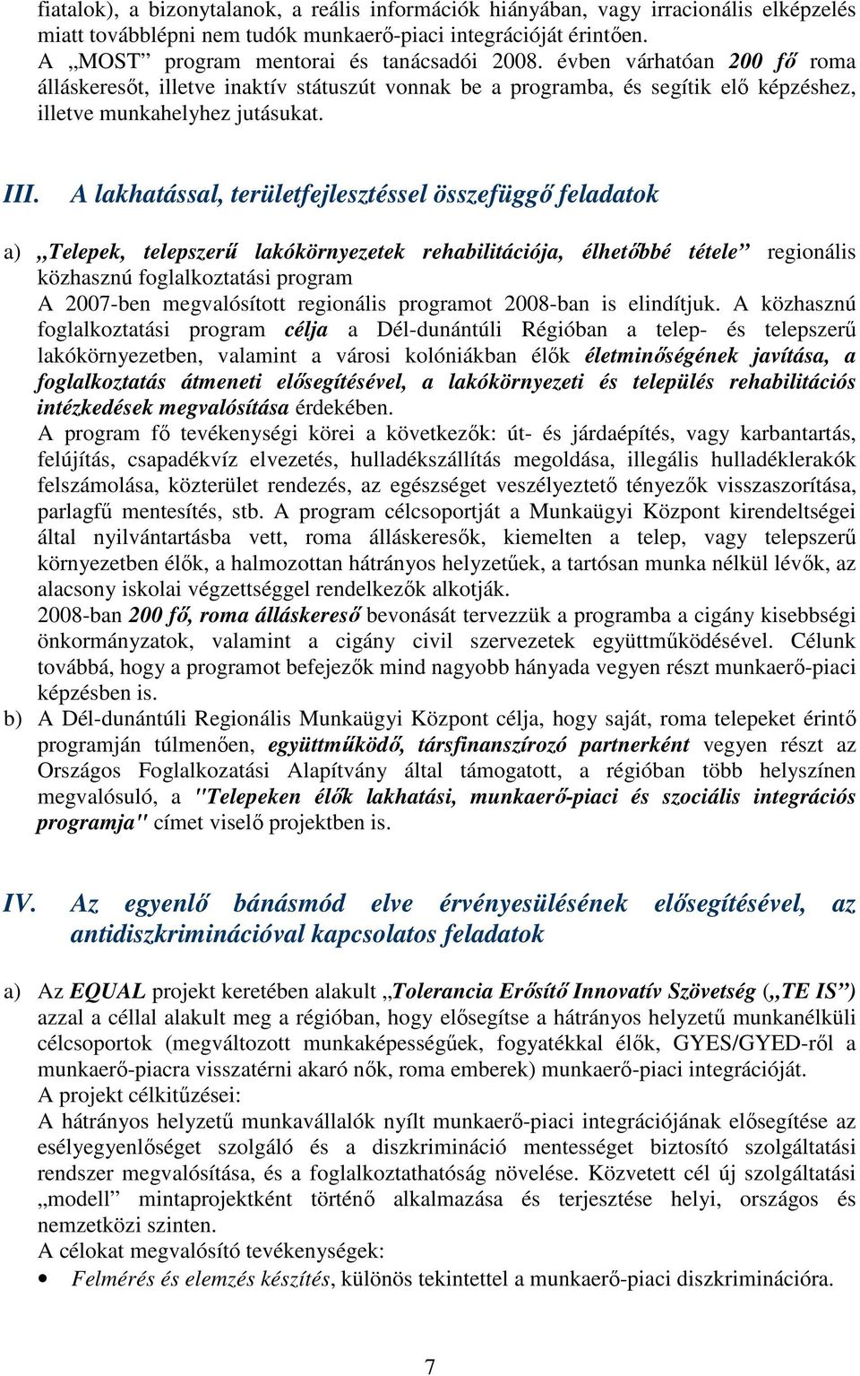 A lakhatással, területfejlesztéssel összefüggı feladatok a) Telepek, telepszerő lakókörnyezetek rehabilitációja, élhetıbbé tétele regionális közhasznú foglalkoztatási program A 2007-ben megvalósított