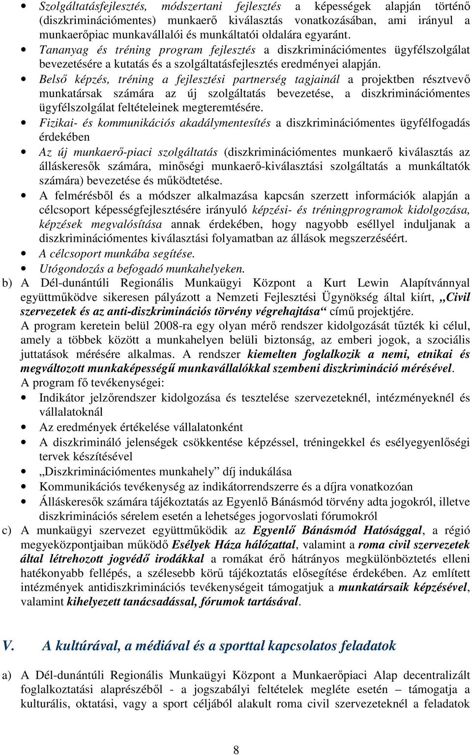 Belsı képzés, tréning a fejlesztési partnerség tagjainál a projektben résztvevı munkatársak számára az új szolgáltatás bevezetése, a diszkriminációmentes ügyfélszolgálat feltételeinek megteremtésére.