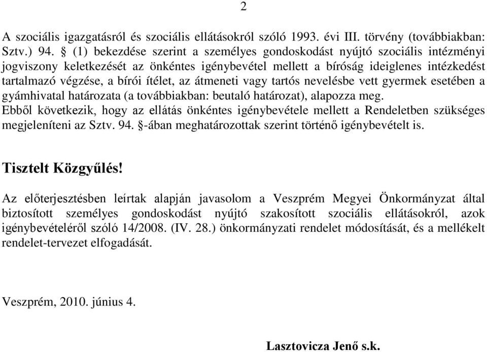 ítélet, az átmeneti vagy tartós nevelésbe vett gyermek esetében a gyámhivatal határozata (a továbbiakban: beutaló határozat), alapozza meg.