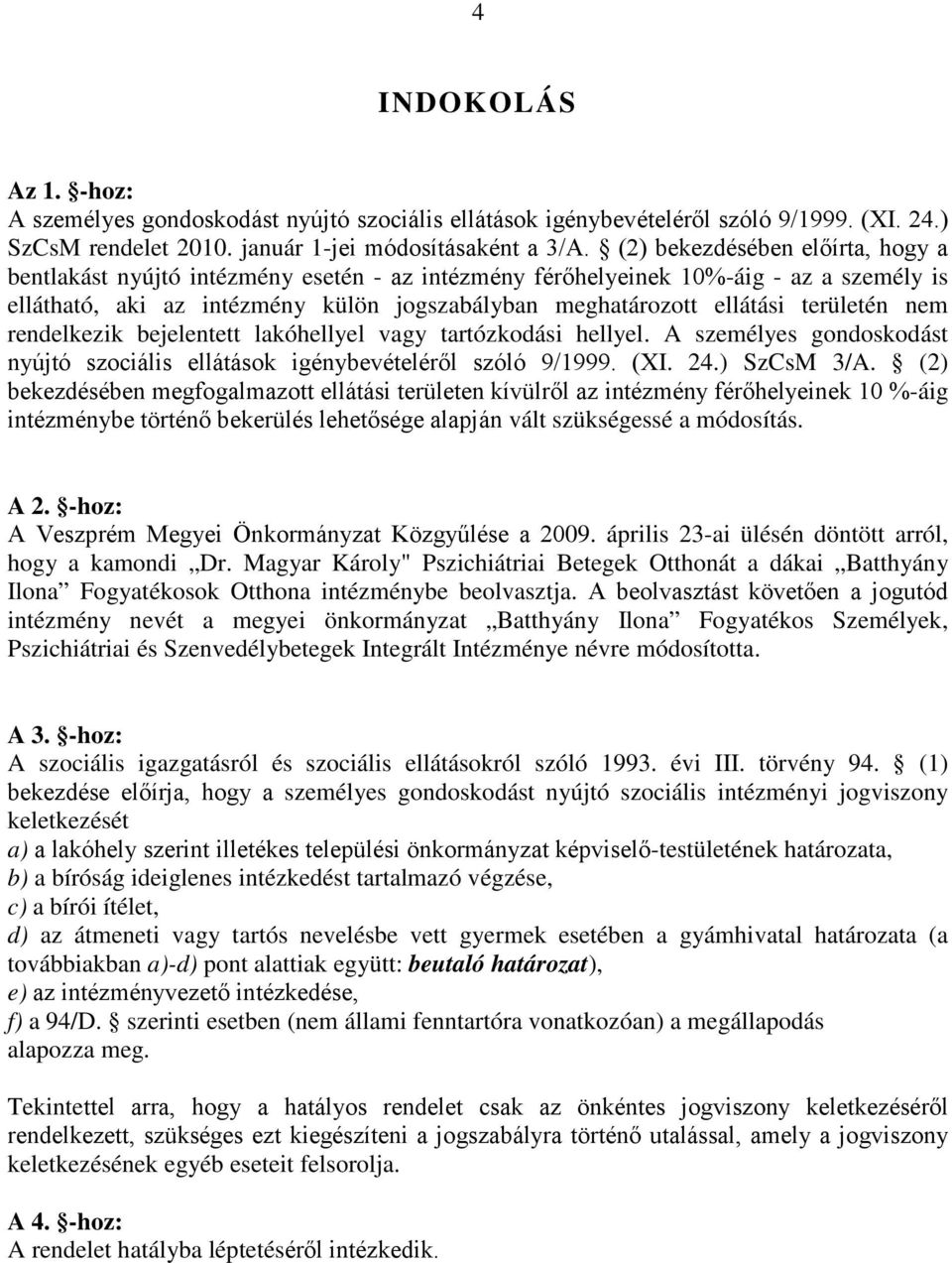 területén nem rendelkezik bejelentett lakóhellyel vagy tartózkodási hellyel. A személyes gondoskodást nyújtó szociális ellátások igénybevételéről szóló 9/1999. (XI. 24.) SzCsM 3/A.