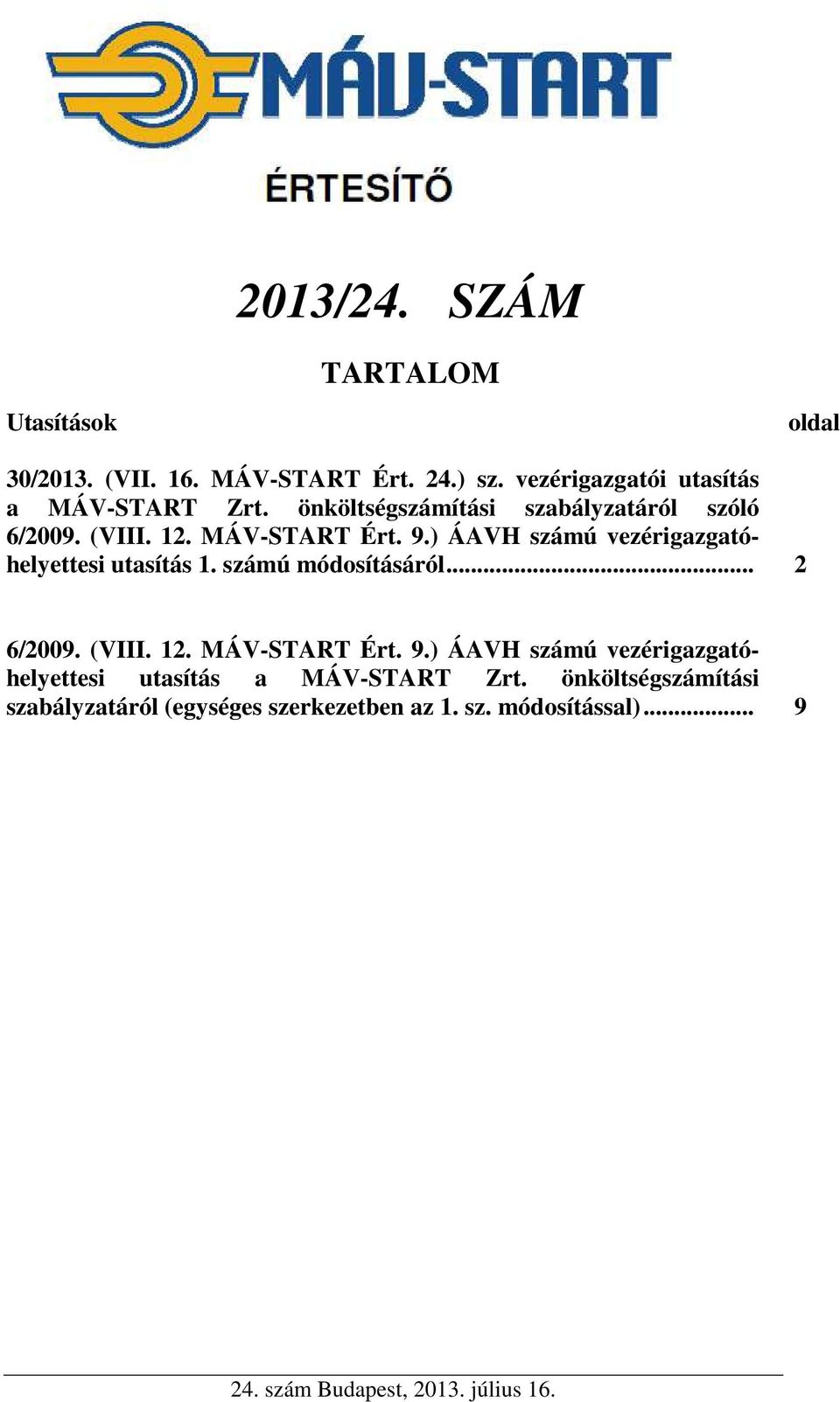 9.) ÁAVH számú vezérigazgatóhelyettesi utasítás 1. számú módosításáról... 2 6/2009. (VIII. 12. MÁV-START Ért. 9.