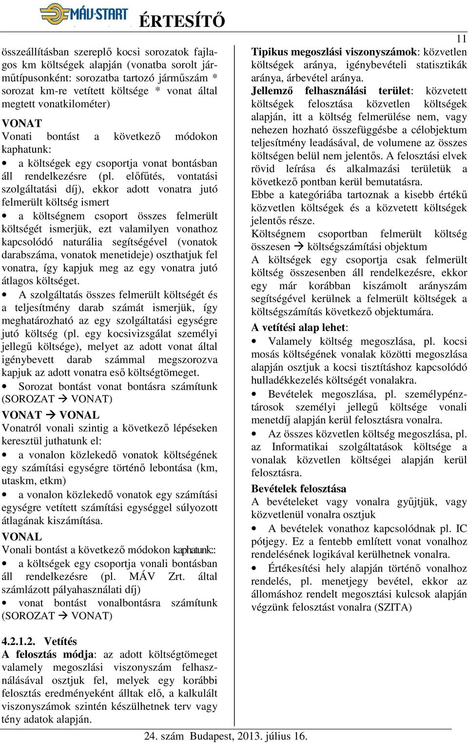 előfűtés, vontatási szolgáltatási díj), ekkor adott vonatra jutó felmerült költség ismert a költségnem csoport összes felmerült költségét ismerjük, ezt valamilyen vonathoz kapcsolódó naturália