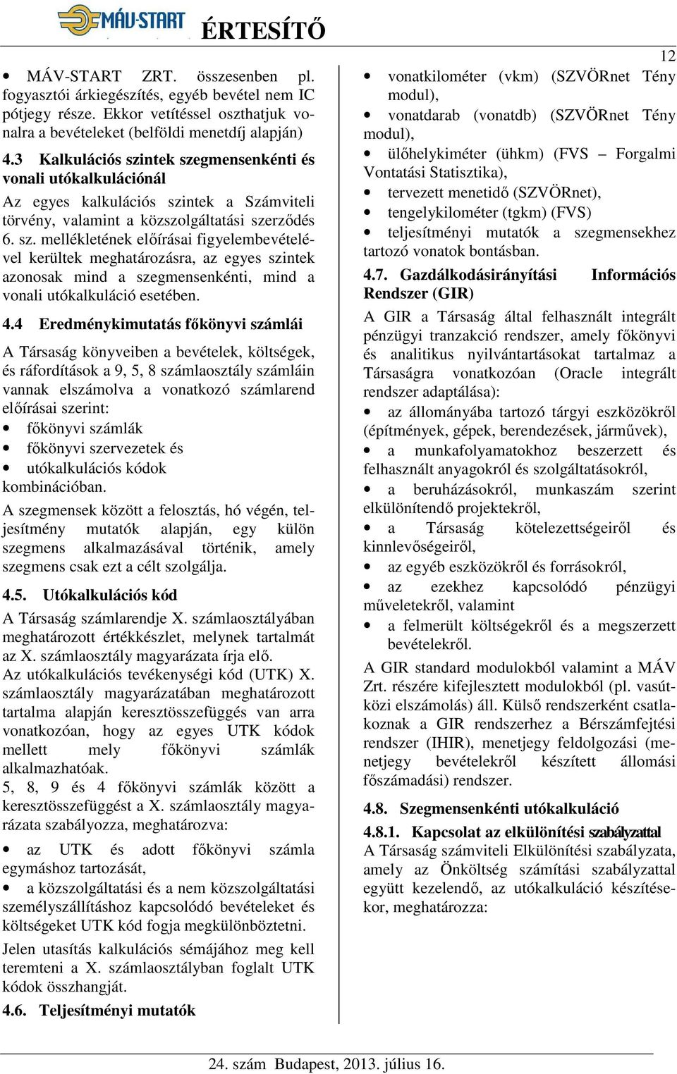 4.4 Eredménykimutatás főkönyvi számlái A Társaság könyveiben a bevételek, költségek, és ráfordítások a 9, 5, 8 számlaosztály számláin vannak elszámolva a vonatkozó számlarend előírásai szerint: