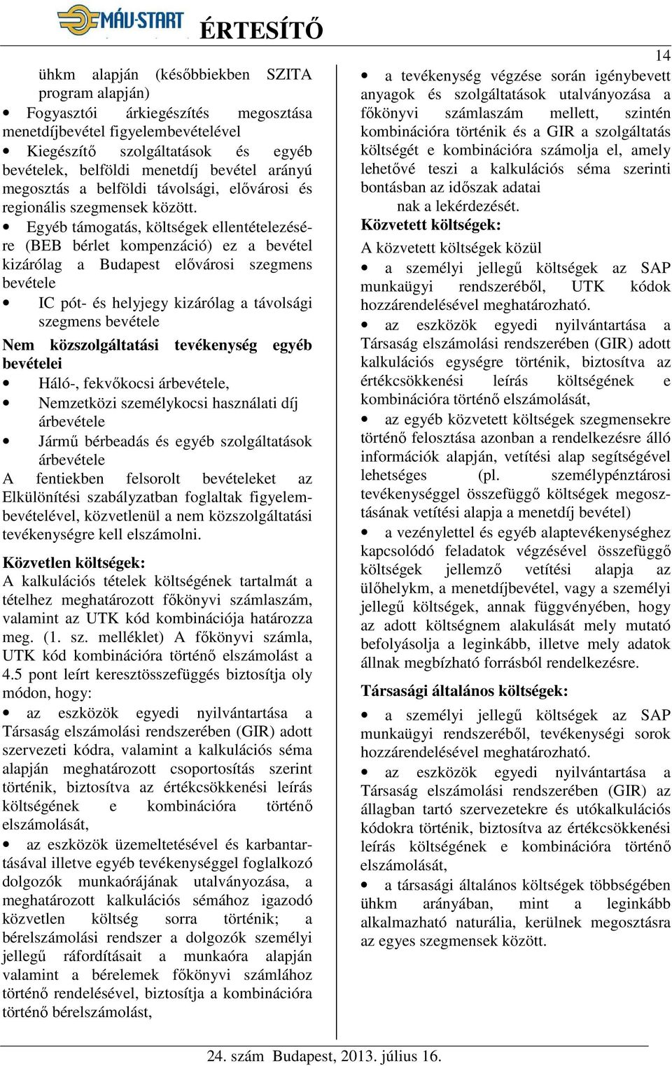 Egyéb támogatás, költségek ellentételezésére (BEB bérlet kompenzáció) ez a bevétel kizárólag a Budapest elővárosi szegmens bevétele IC pót- és helyjegy kizárólag a távolsági szegmens bevétele Nem