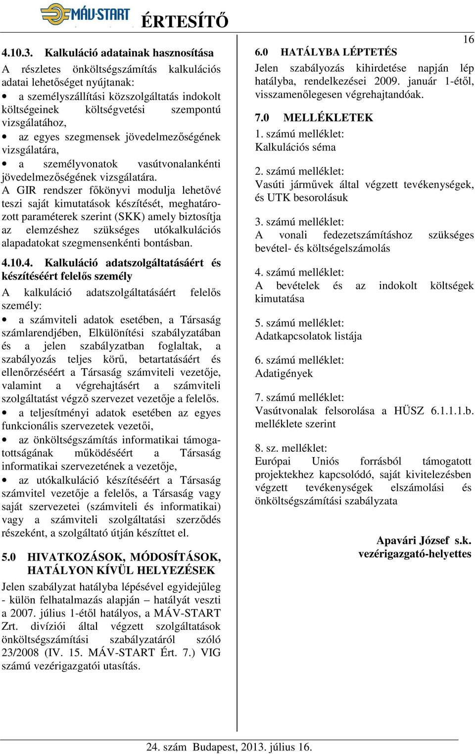 vizsgálatához, az egyes szegmensek jövedelmezőségének vizsgálatára, a személyvonatok vasútvonalankénti jövedelmezőségének vizsgálatára.