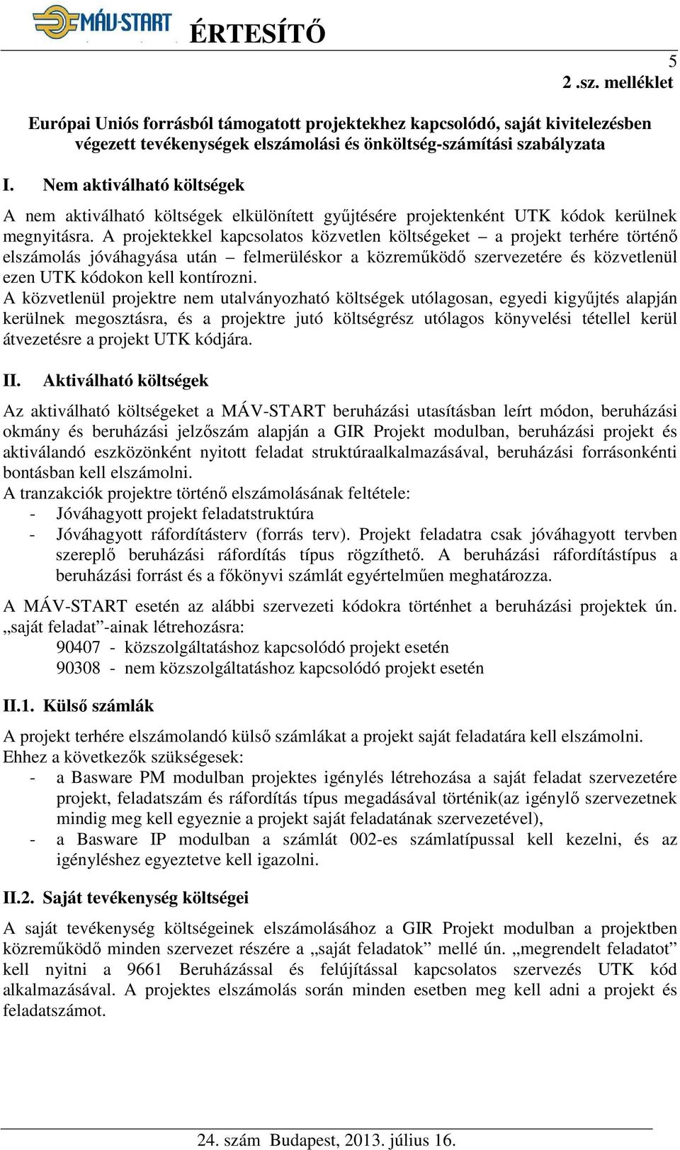 A projektekkel kapcsolatos közvetlen költségeket a projekt terhére történő elszámolás jóváhagyása után felmerüléskor a közreműködő szervezetére és közvetlenül ezen UTK kódokon kell kontírozni.