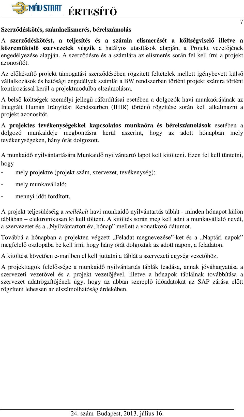 Az előkészítő projekt támogatási szerződésében rögzített feltételek mellett igénybevett külső vállalkozások és hatósági engedélyek számlái a BW rendszerben történt projekt számra történt