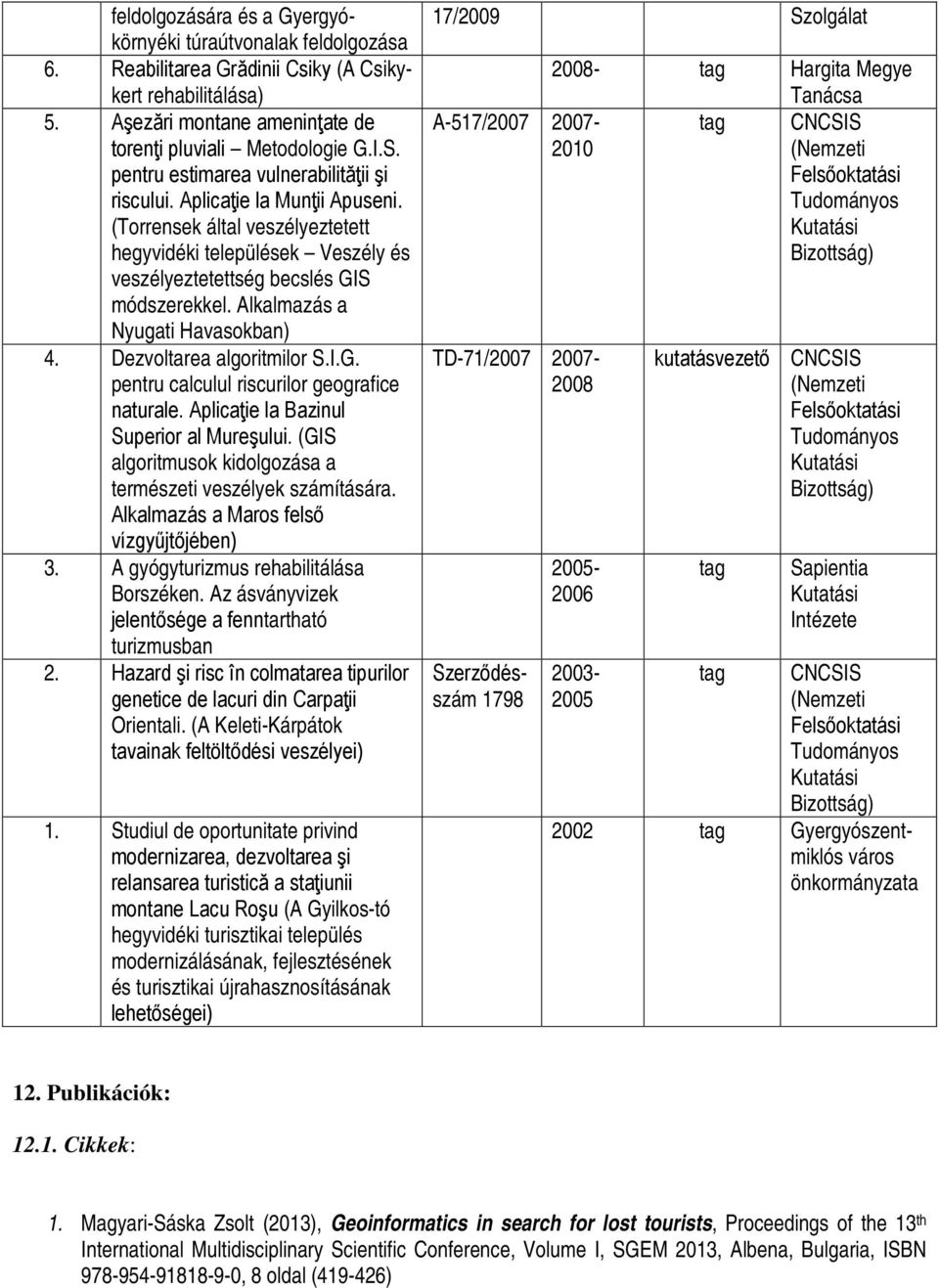 Alkalmazás a Nyugati Havasokban) 4. Dezvoltarea algoritmilor S.I.G. pentru calculul riscurilor geografice naturale. Aplicaţie la Bazinul Superior al Mureşului.