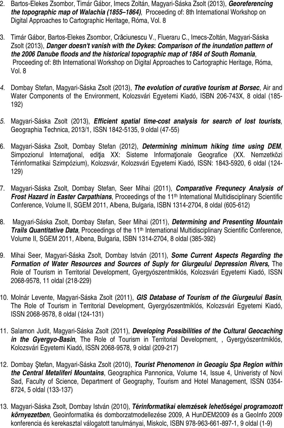 , Imecs-Zoltán, Magyari-Sáska Zsolt (203), Danger doesn't vanish with the Dykes: Comparison of the inundation pattern of the 2006 Danube floods and the historical topographic map of 864 of South