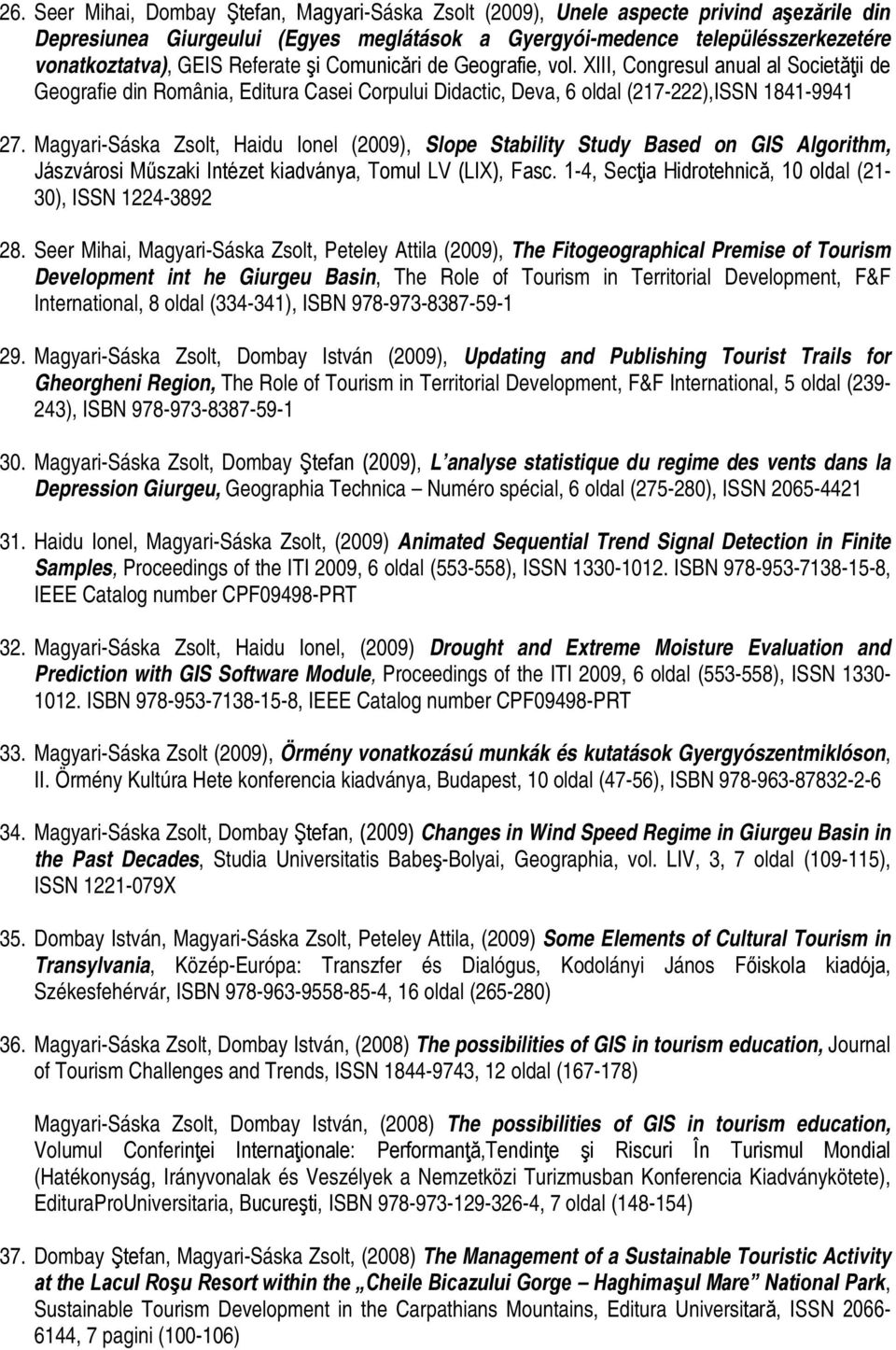 Magyari-Sáska Zsolt, Haidu Ionel (2009), Slope Stability Study Based on GIS Algorithm, Jászvárosi Műszaki Intézet kiadványa, Tomul LV (LIX), Fasc.