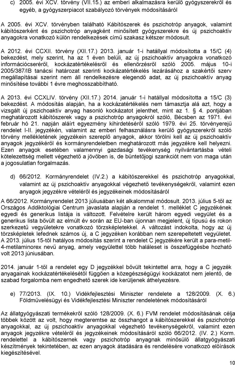 törvényben található Kábítószerek és pszichotróp anyagok, valamint kábítószerként és pszichotróp anyagként minősített gyógyszerekre és új pszichoaktív anyagokra vonatkozó külön rendelkezések című