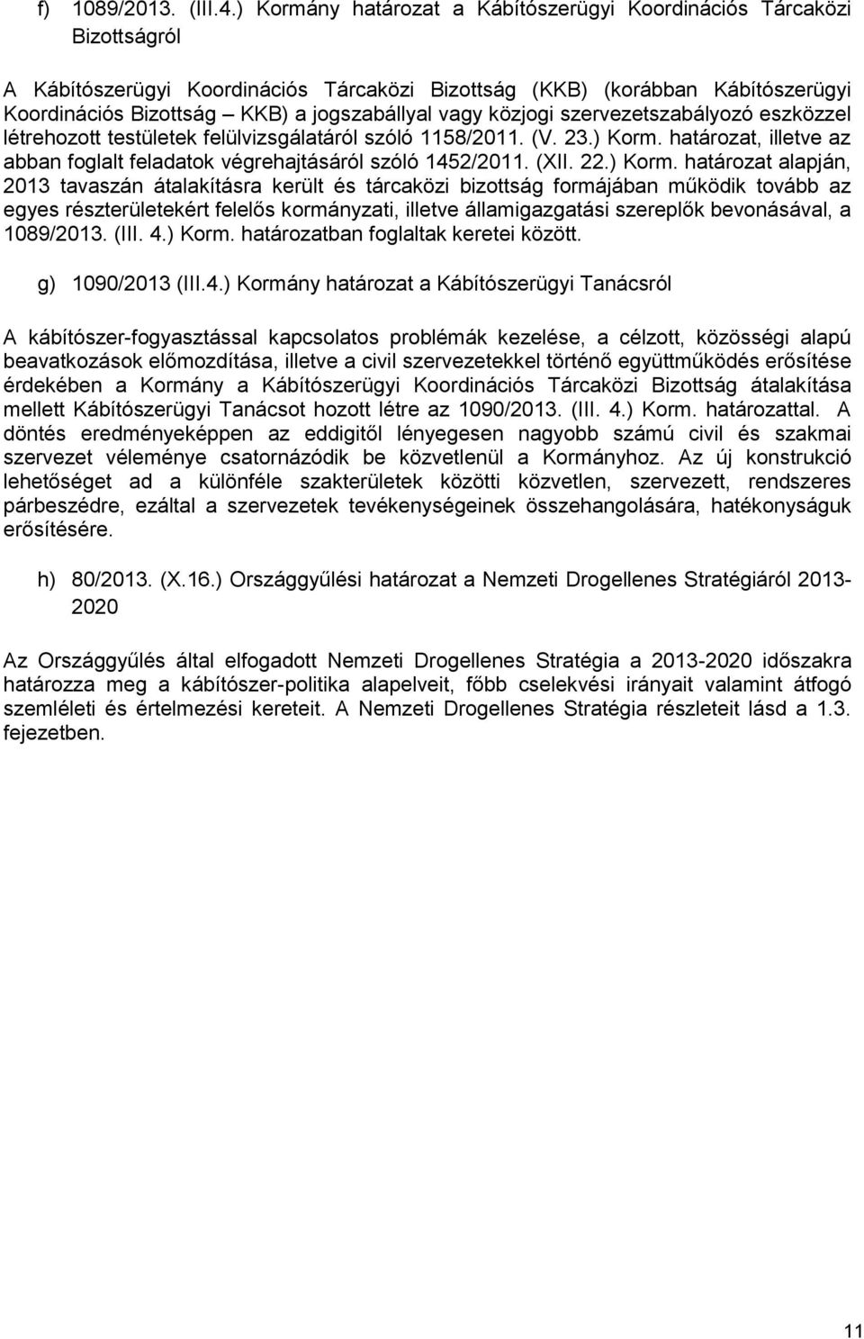 vagy közjogi szervezetszabályozó eszközzel létrehozott testületek felülvizsgálatáról szóló 1158/2011. (V. 23.) Korm. határozat, illetve az abban foglalt feladatok végrehajtásáról szóló 1452/2011.