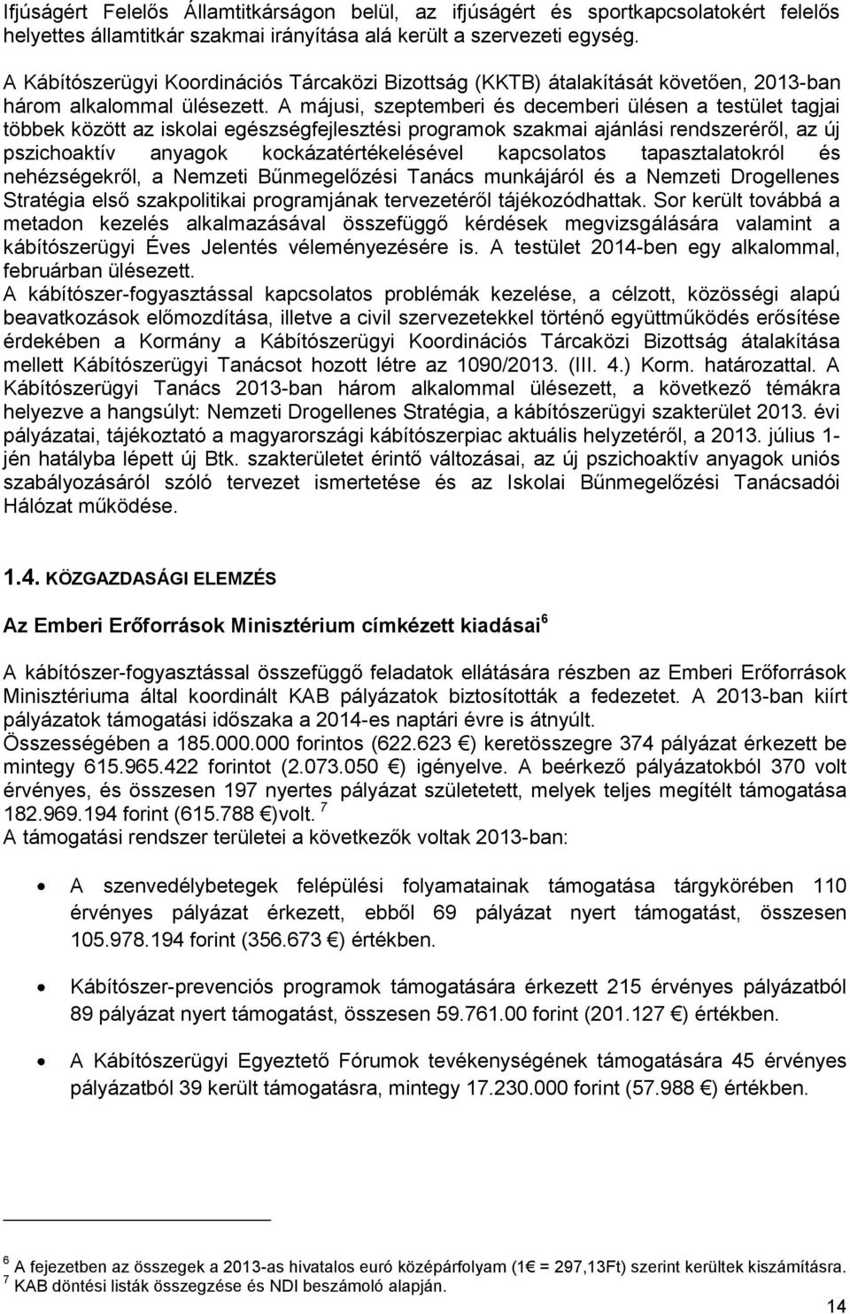 A májusi, szeptemberi és decemberi ülésen a testület tagjai többek között az iskolai egészségfejlesztési programok szakmai ajánlási rendszeréről, az új pszichoaktív anyagok kockázatértékelésével