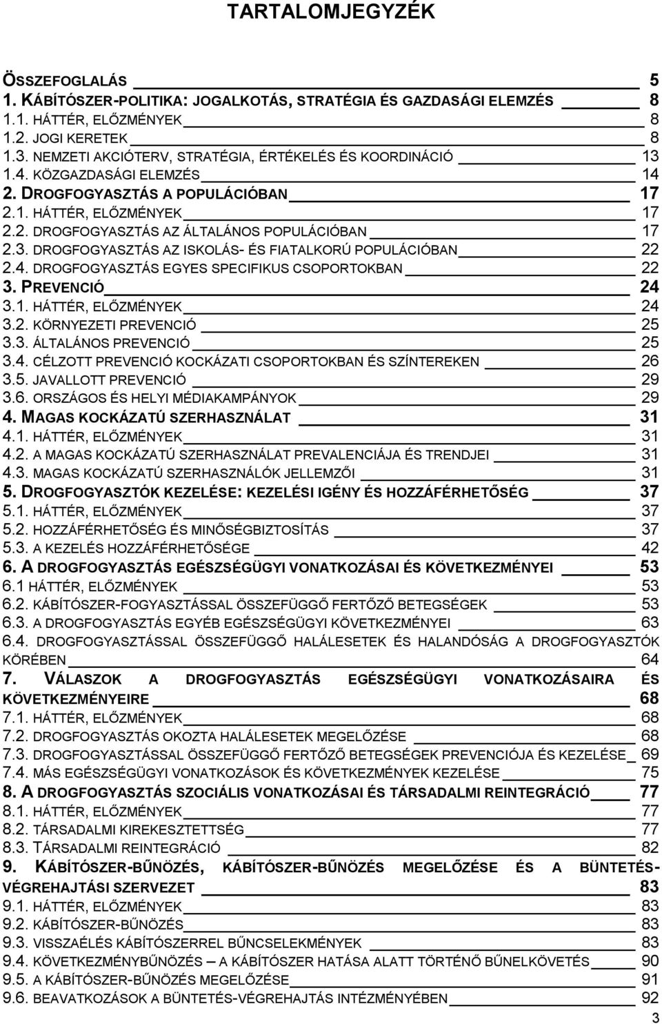 3. DROGFOGYASZTÁS AZ ISKOLÁS- ÉS FIATALKORÚ POPULÁCIÓBAN 22 2.4. DROGFOGYASZTÁS EGYES SPECIFIKUS CSOPORTOKBAN 22 3. PREVENCIÓ 24 3.1. HÁTTÉR, ELŐZMÉNYEK 24 3.2. KÖRNYEZETI PREVENCIÓ 25 3.3. ÁLTALÁNOS PREVENCIÓ 25 3.