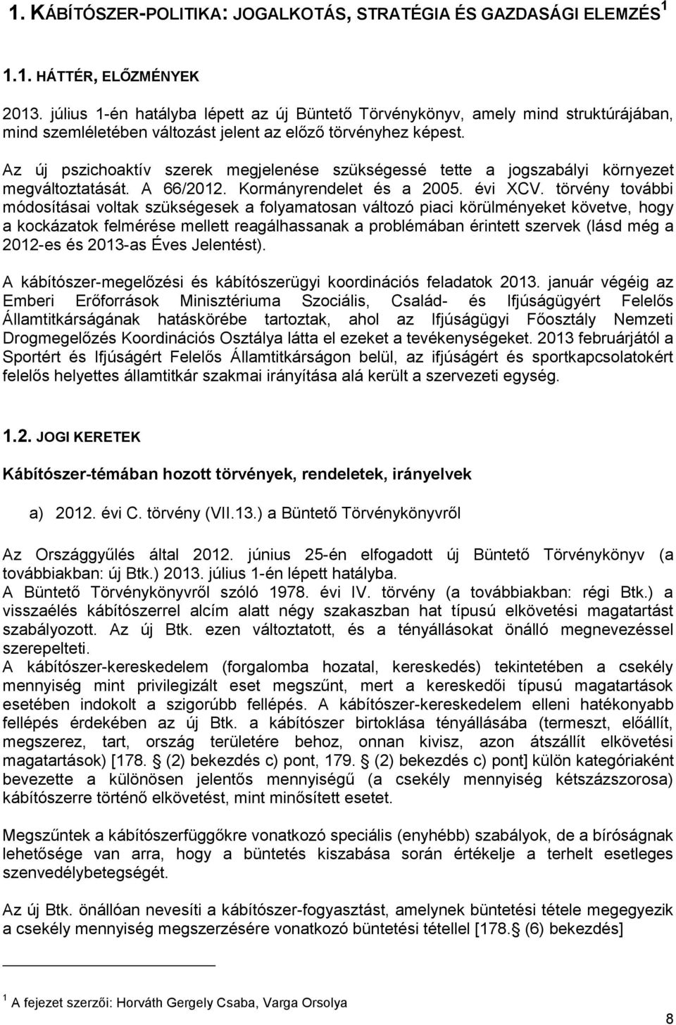 Az új pszichoaktív szerek megjelenése szükségessé tette a jogszabályi környezet megváltoztatását. A 66/2012. Kormányrendelet és a 2005. évi XCV.