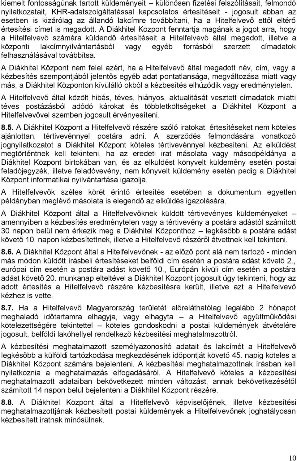 A Diákhitel Központ fenntartja magának a jogot arra, hogy a Hitelfelvevő számára küldendő értesítéseit a Hitelfelvevő által megadott, illetve a központi lakcímnyilvántartásból vagy egyéb forrásból