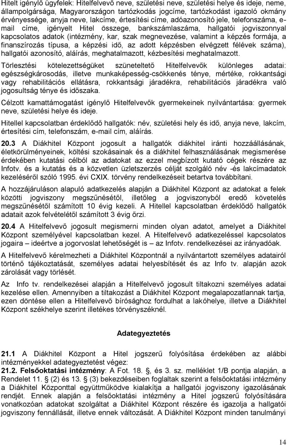 valamint a képzés formája, a finanszírozás típusa, a képzési idő, az adott képzésben elvégzett félévek száma), hallgatói azonosító, aláírás, meghatalmazott, kézbesítési meghatalmazott.