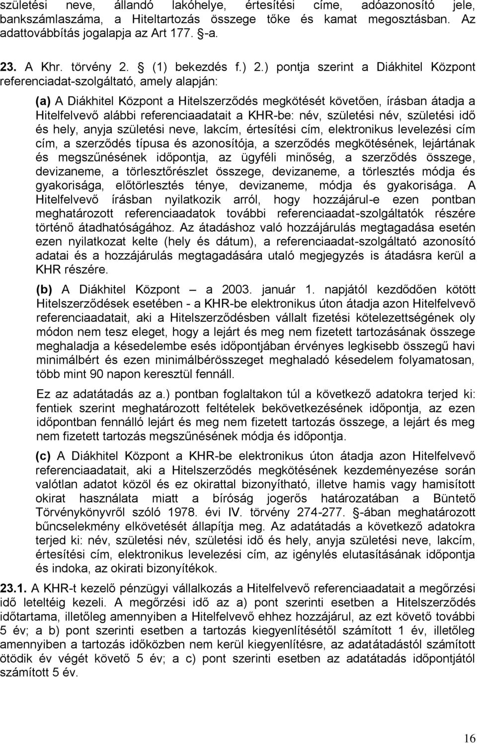 ) pontja szerint a Diákhitel Központ referenciadat-szolgáltató, amely alapján: (a) A Diákhitel Központ a Hitelszerződés megkötését követően, írásban átadja a Hitelfelvevő alábbi referenciaadatait a