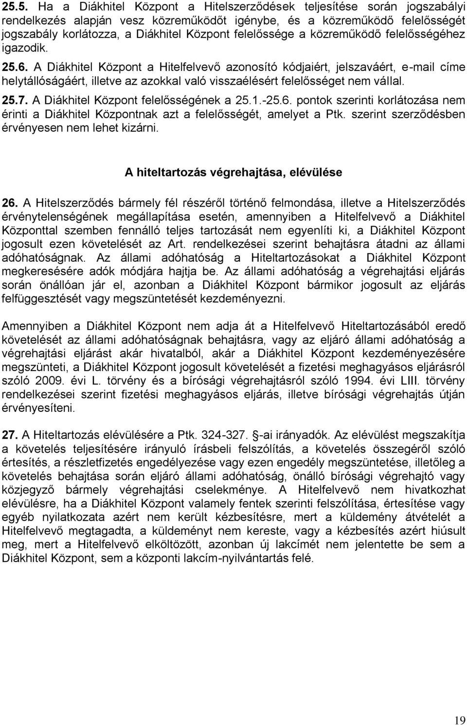 A Diákhitel Központ a Hitelfelvevő azonosító kódjaiért, jelszaváért, e-mail címe helytállóságáért, illetve az azokkal való visszaélésért felelősséget nem vállal. 25.7.