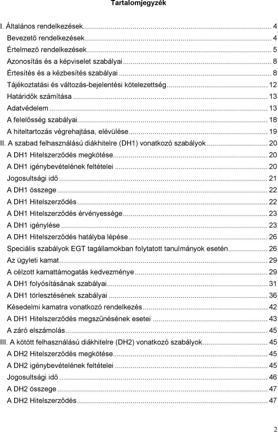 A szabad felhasználású diákhitelre (DH1) vonatkozó szabályok... 20 A DH1 Hitelszerződés megkötése... 20 A DH1 igénybevételének feltételei... 20 Jogosultsági idő... 21 A DH1 összege.