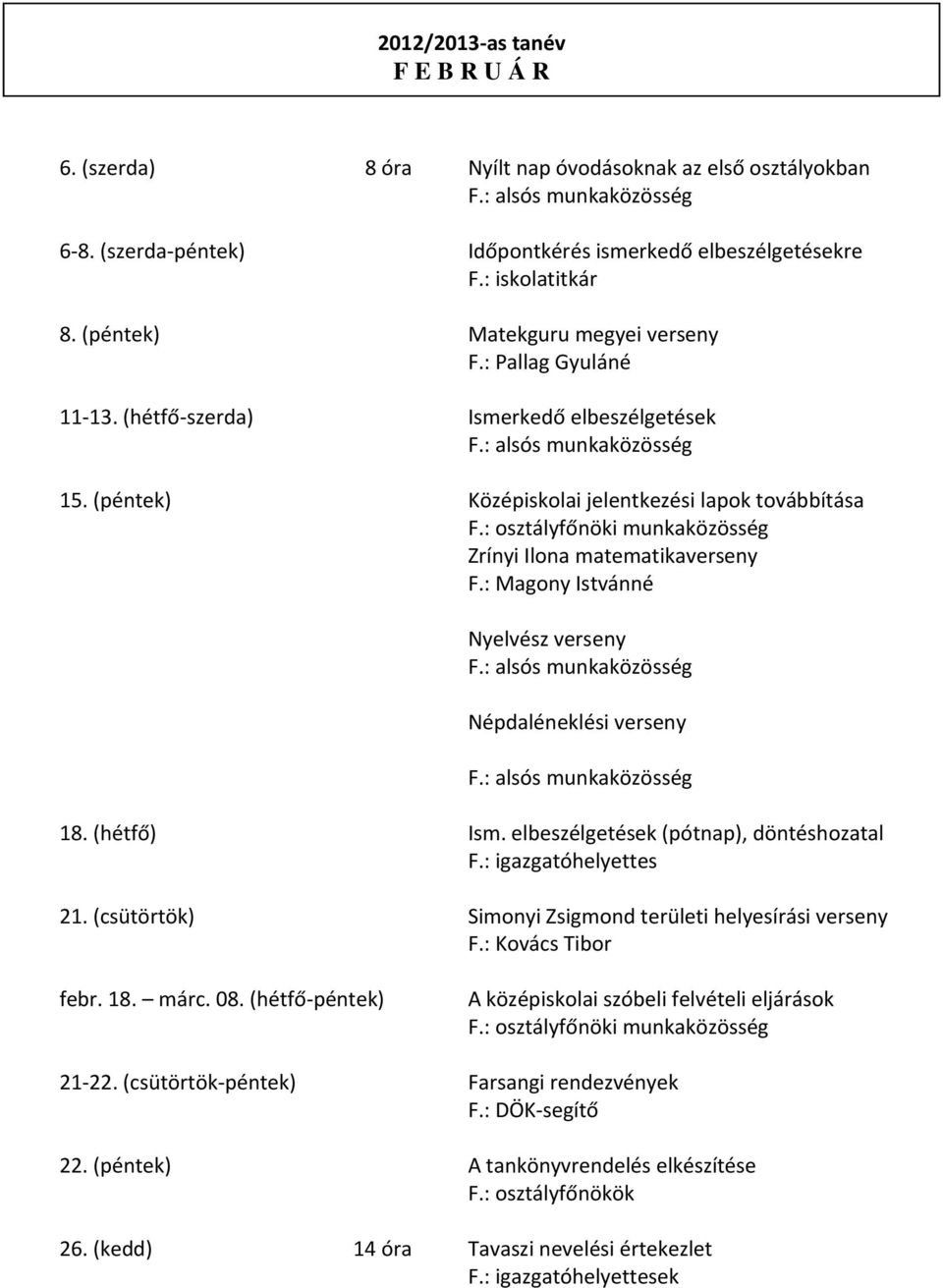 : Magony Istvánné Nyelvész verseny Népdaléneklési verseny 18. (hétfő) Ism. elbeszélgetések (pótnap), döntéshozatal helyettes 21. (csütörtök) Simonyi Zsigmond területi helyesírási verseny F.