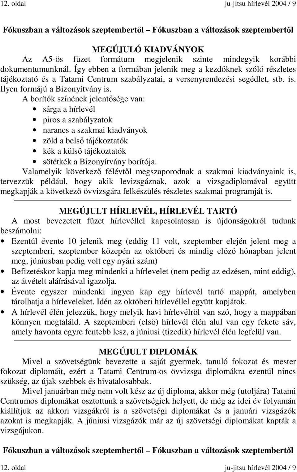 A borítók színének jelentősége van: sárga a hírlevél piros a szabályzatok narancs a szakmai kiadványok zöld a belső tájékoztatók kék a külső tájékoztatók sötétkék a Bizonyítvány borítója.