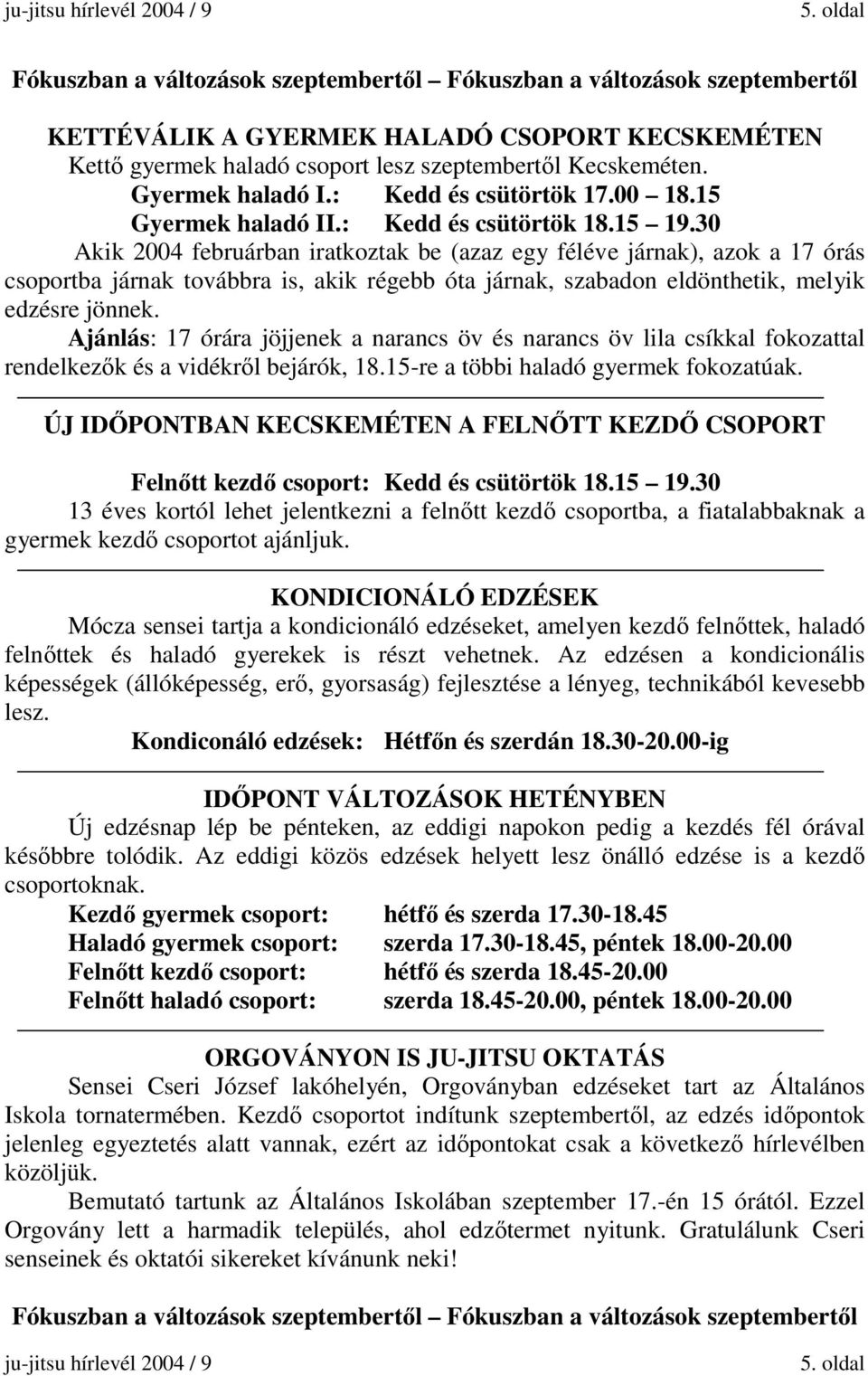 30 Akik 2004 februárban iratkoztak be (azaz egy féléve járnak), azok a 17 órás csoportba járnak továbbra is, akik régebb óta járnak, szabadon eldönthetik, melyik edzésre jönnek.