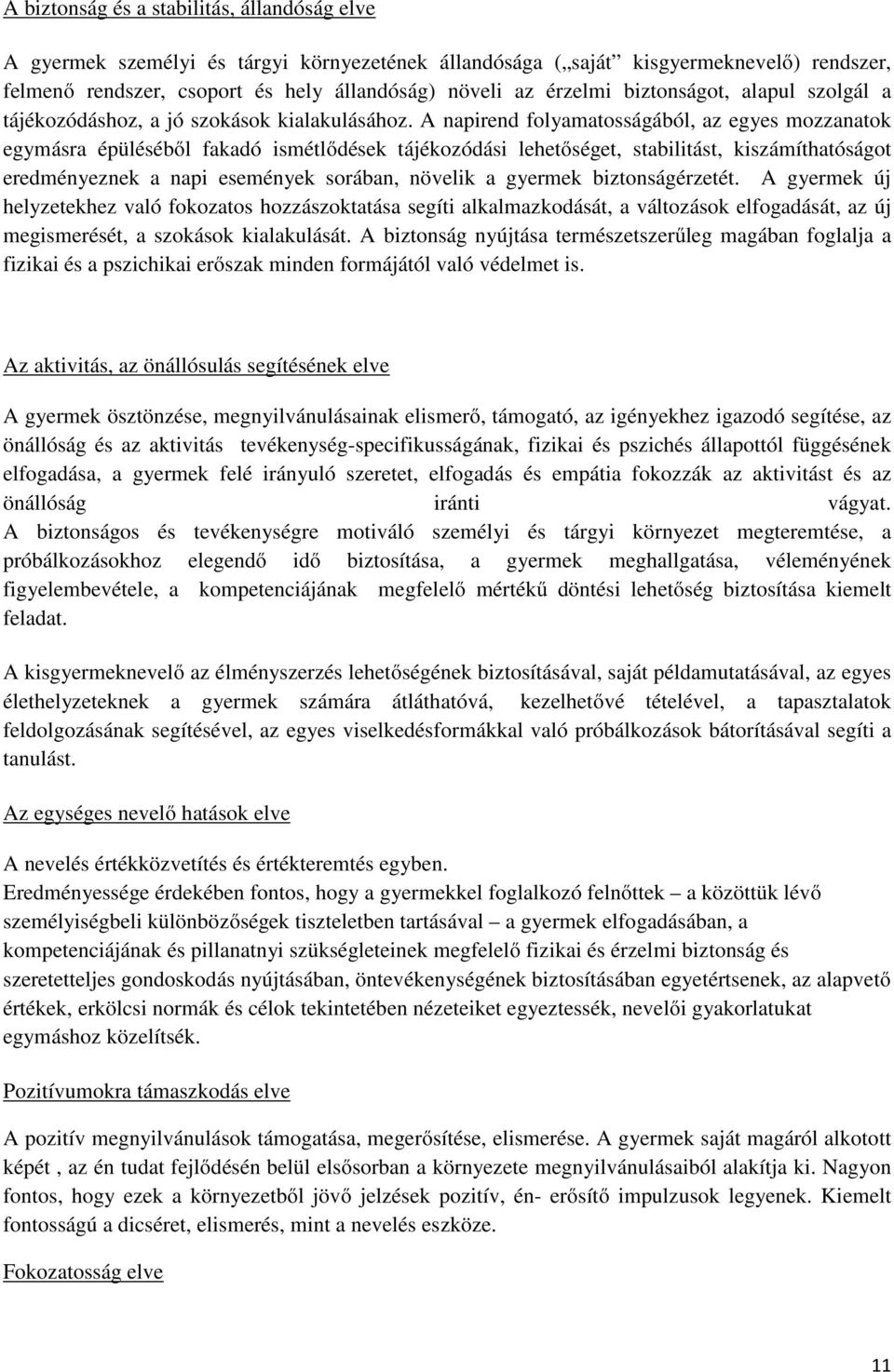 A napirend folyamatosságából, az egyes mozzanatok egymásra épüléséből fakadó ismétlődések tájékozódási lehetőséget, stabilitást, kiszámíthatóságot eredményeznek a napi események sorában, növelik a