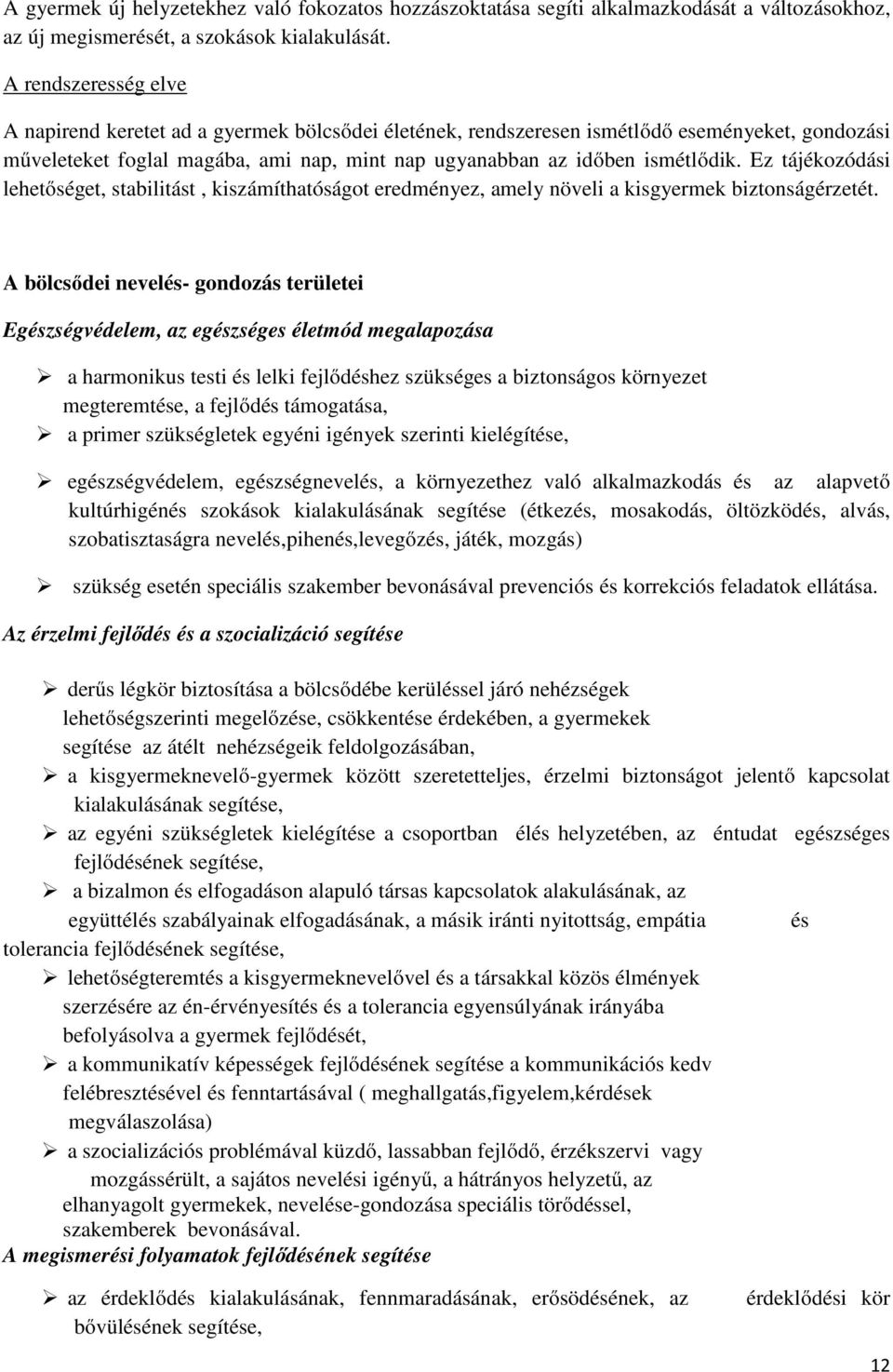 Ez tájékozódási lehetőséget, stabilitást, kiszámíthatóságot eredményez, amely növeli a kisgyermek biztonságérzetét.