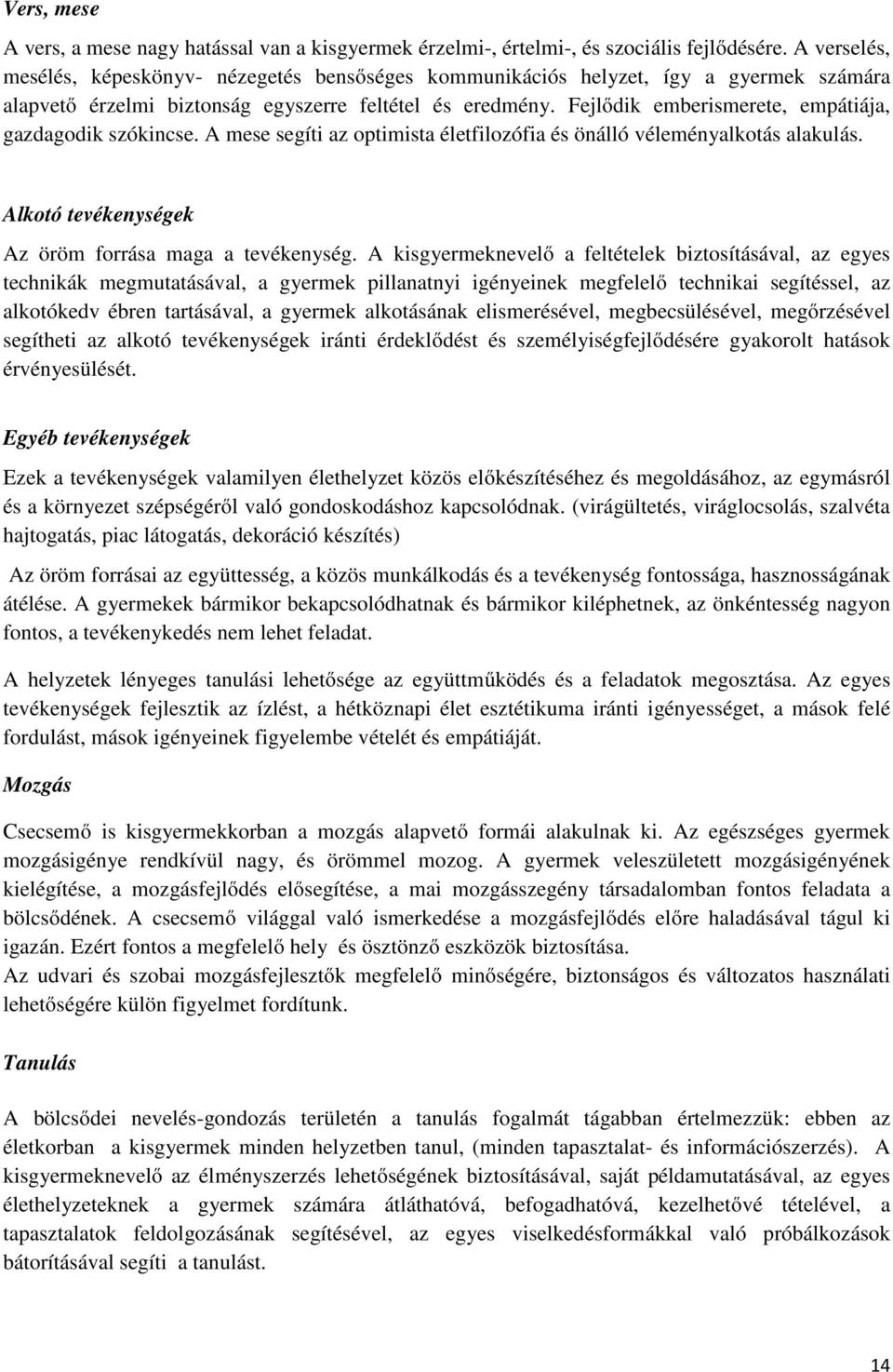 Fejlődik emberismerete, empátiája, gazdagodik szókincse. A mese segíti az optimista életfilozófia és önálló véleményalkotás alakulás. Alkotó tevékenységek Az öröm forrása maga a tevékenység.