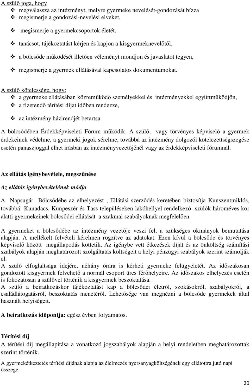 A szülő kötelessége, hogy: a gyermeke ellátásában közreműködő személyekkel és intézményekkel együttműködjön, a fizetendő térítési díjat időben rendezze, az intézmény házirendjét betartsa.