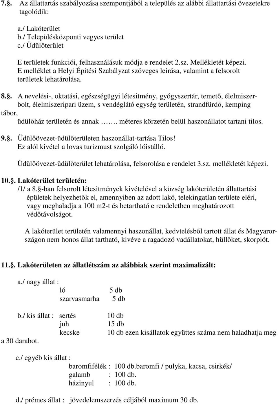 . A nevelési-, oktatási, egészségügyi létesitmény, gyógyszertár, temető, élelmiszerbolt, élelmiszeripari üzem, s vendéglátó egység területén, strandfürdő, kemping tábor, üdülőház területén és annak.