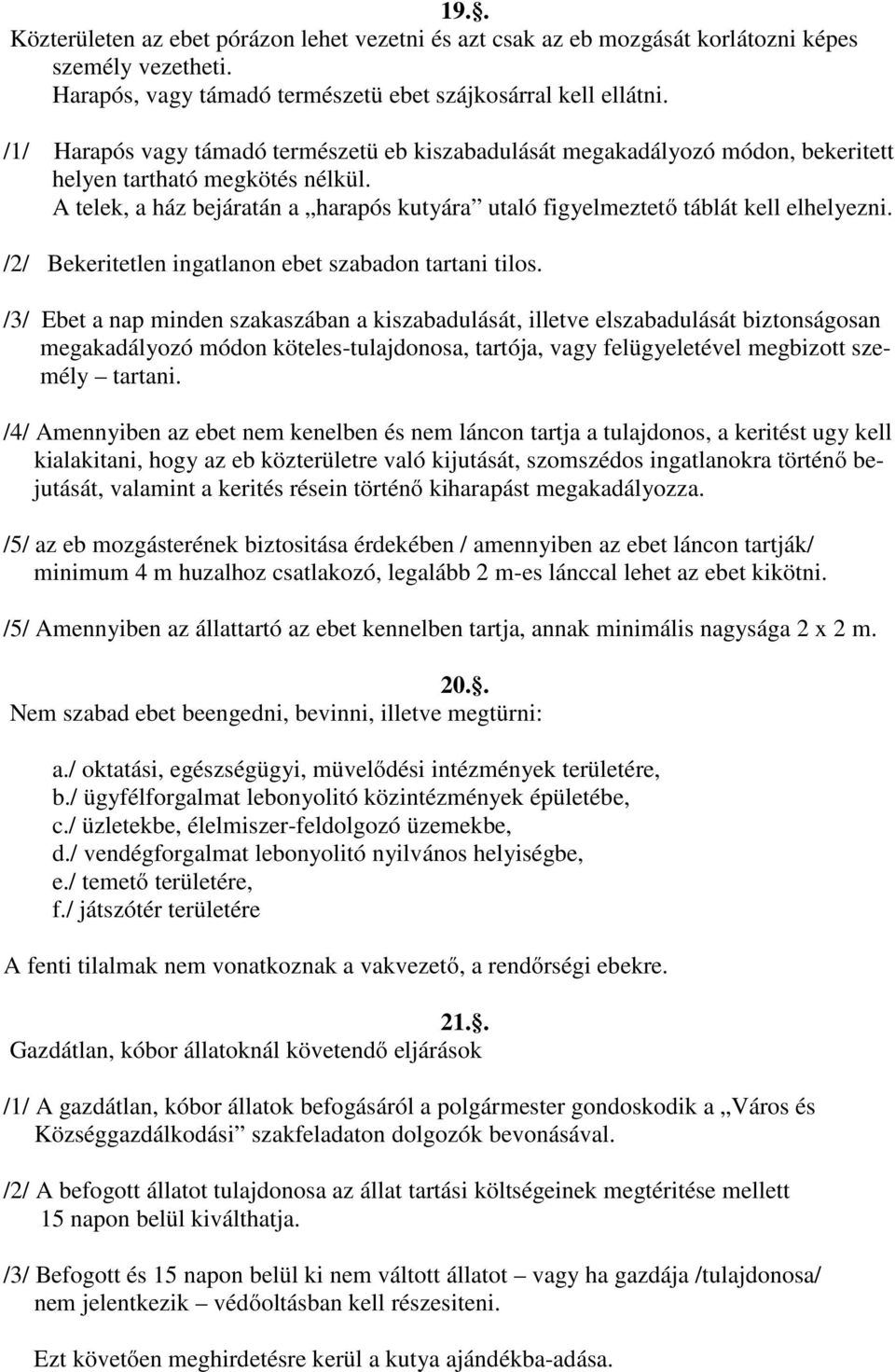 A telek, a ház bejáratán a harapós kutyára utaló figyelmeztető táblát kell elhelyezni. /2/ Bekeritetlen ingatlanon ebet szabadon tartani tilos.