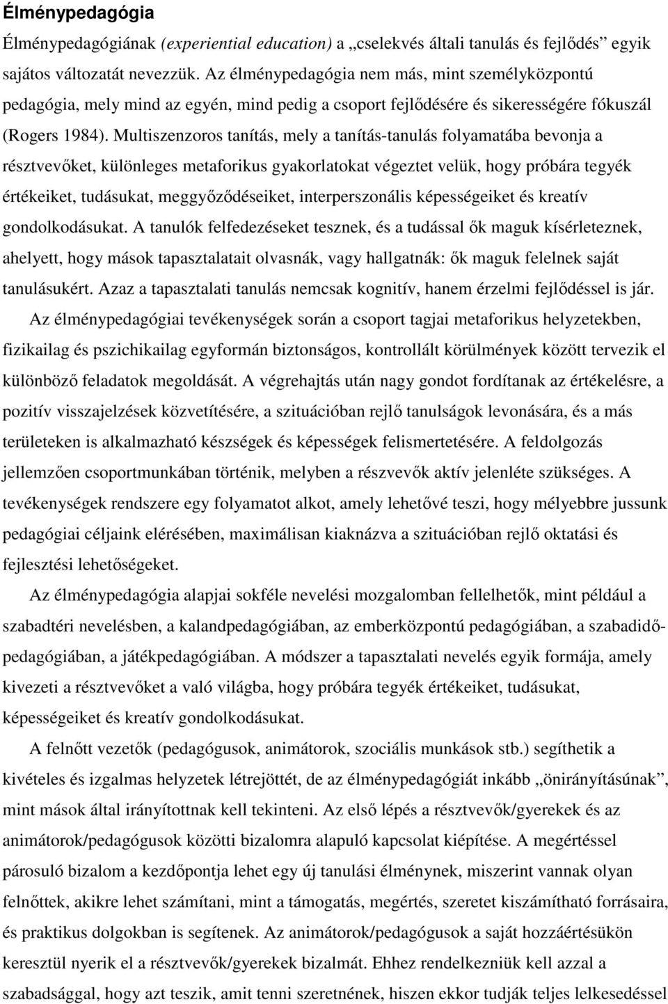 Multiszenzoros tanítás, mely a tanítás-tanulás folyamatába bevonja a résztvevıket, különleges metaforikus gyakorlatokat végeztet velük, hogy próbára tegyék értékeiket, tudásukat, meggyızıdéseiket,