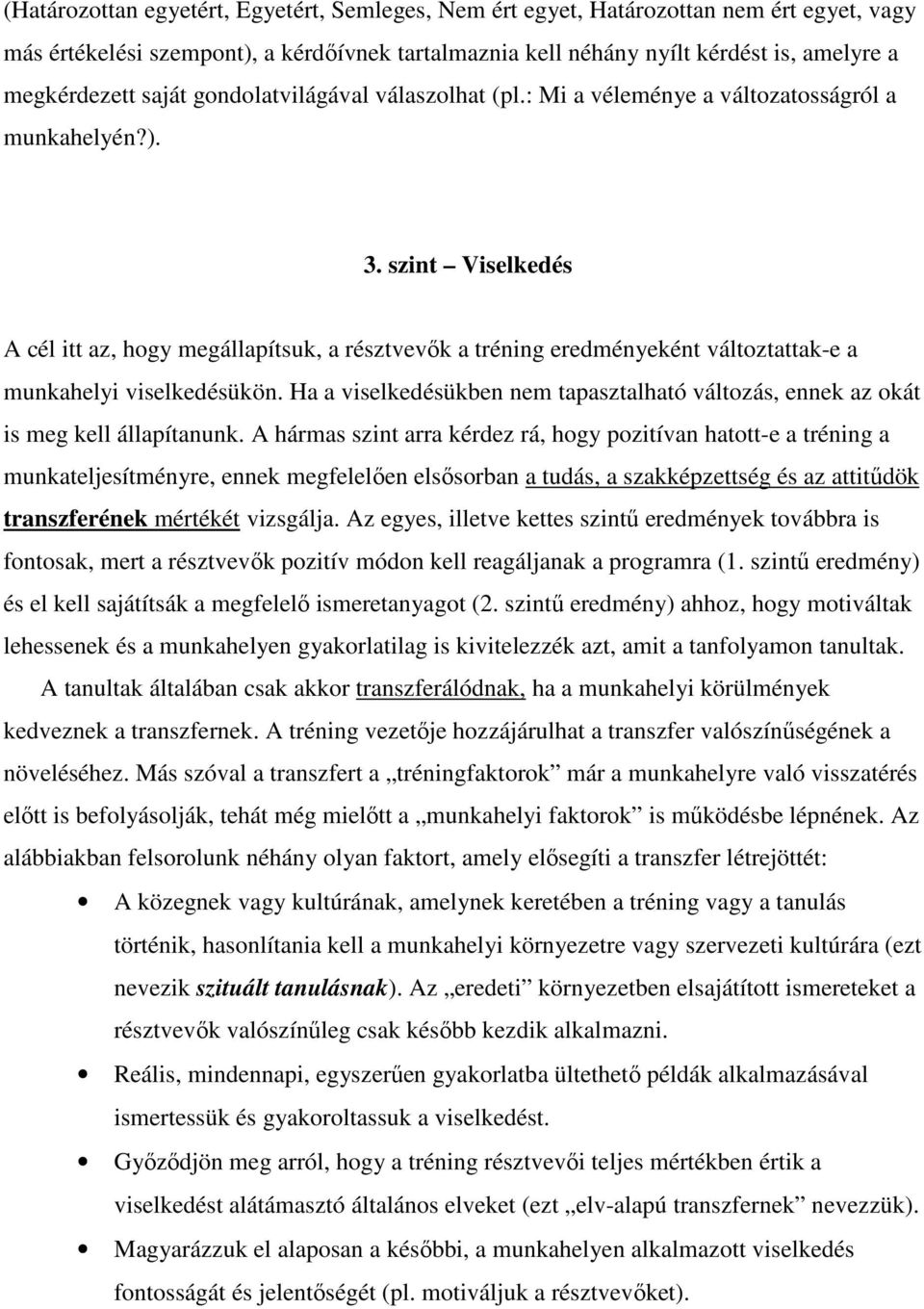 szint Viselkedés A cél itt az, hogy megállapítsuk, a résztvevık a tréning eredményeként változtattak-e a munkahelyi viselkedésükön.