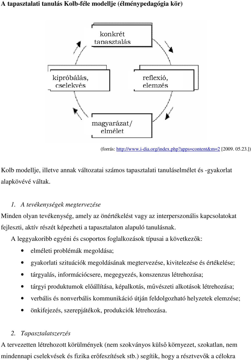 A tevékenységek megtervezése Minden olyan tevékenység, amely az önértékelést vagy az interperszonális kapcsolatokat fejleszti, aktív részét képezheti a tapasztalaton alapuló tanulásnak.