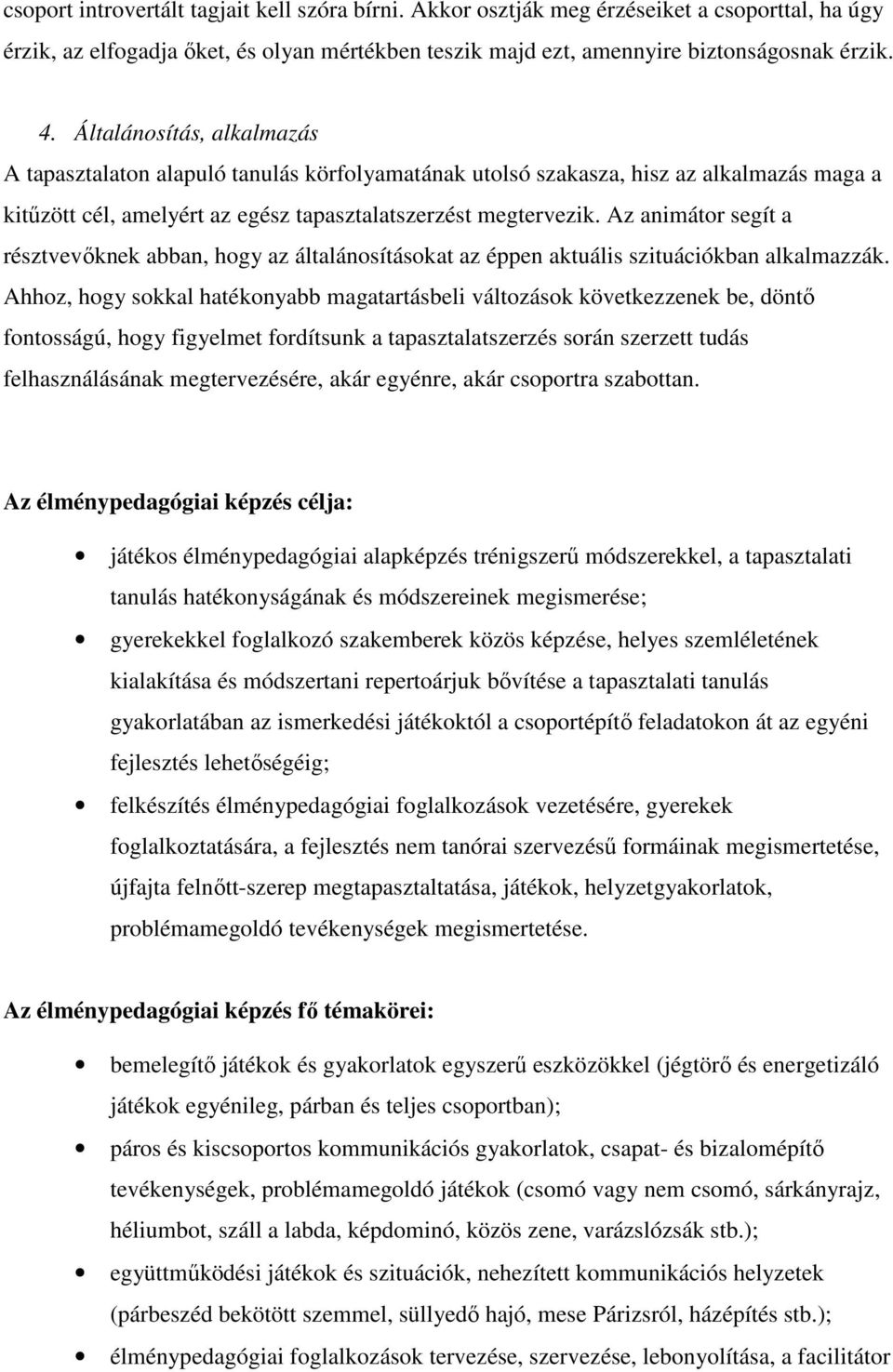 Az animátor segít a résztvevıknek abban, hogy az általánosításokat az éppen aktuális szituációkban alkalmazzák.